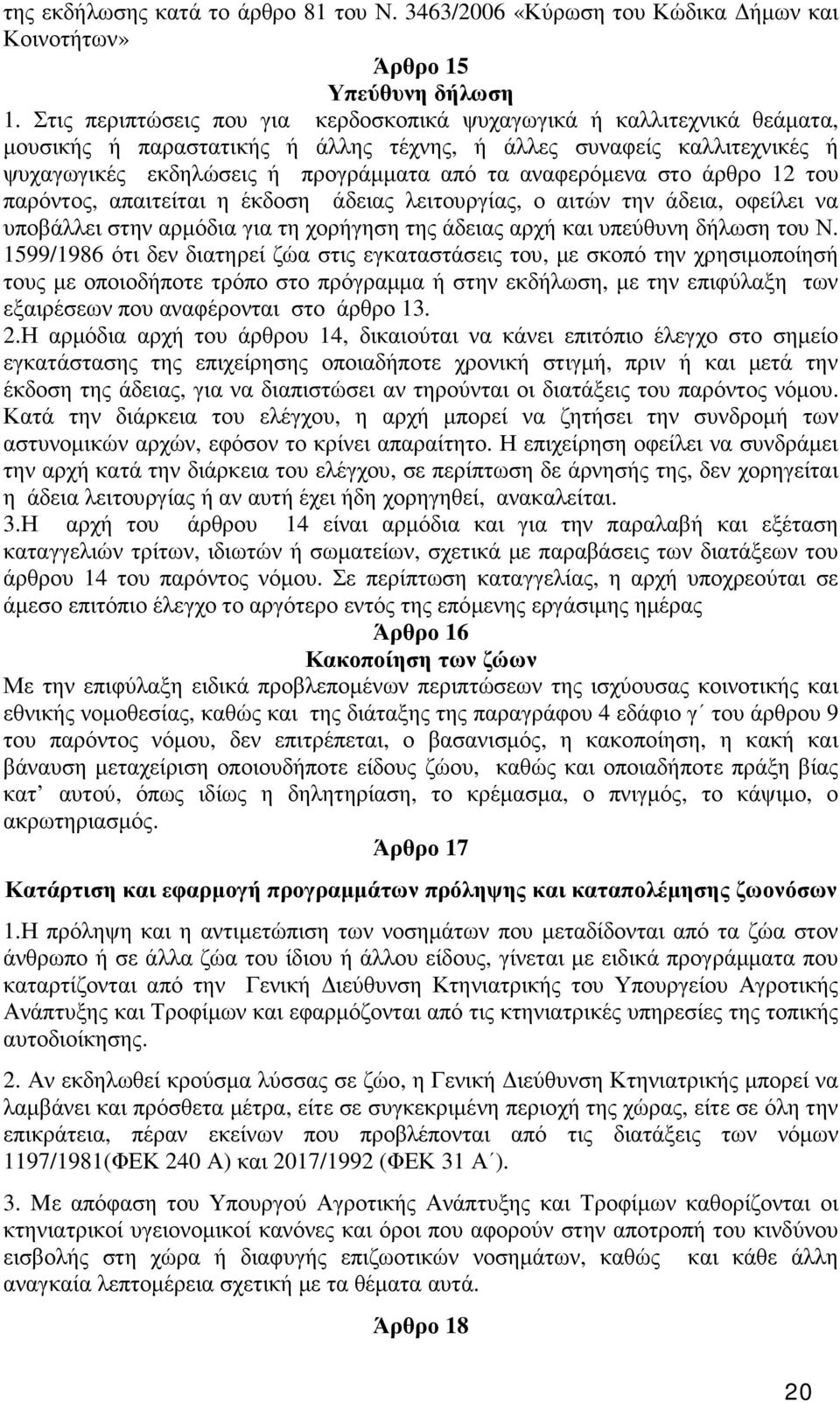 αναφερόµενα στο άρθρο 12 του παρόντος, απαιτείται η έκδοση άδειας λειτουργίας, ο αιτών την άδεια, οφείλει να υποβάλλει στην αρµόδια για τη χορήγηση της άδειας αρχή και υπεύθυνη δήλωση του Ν.