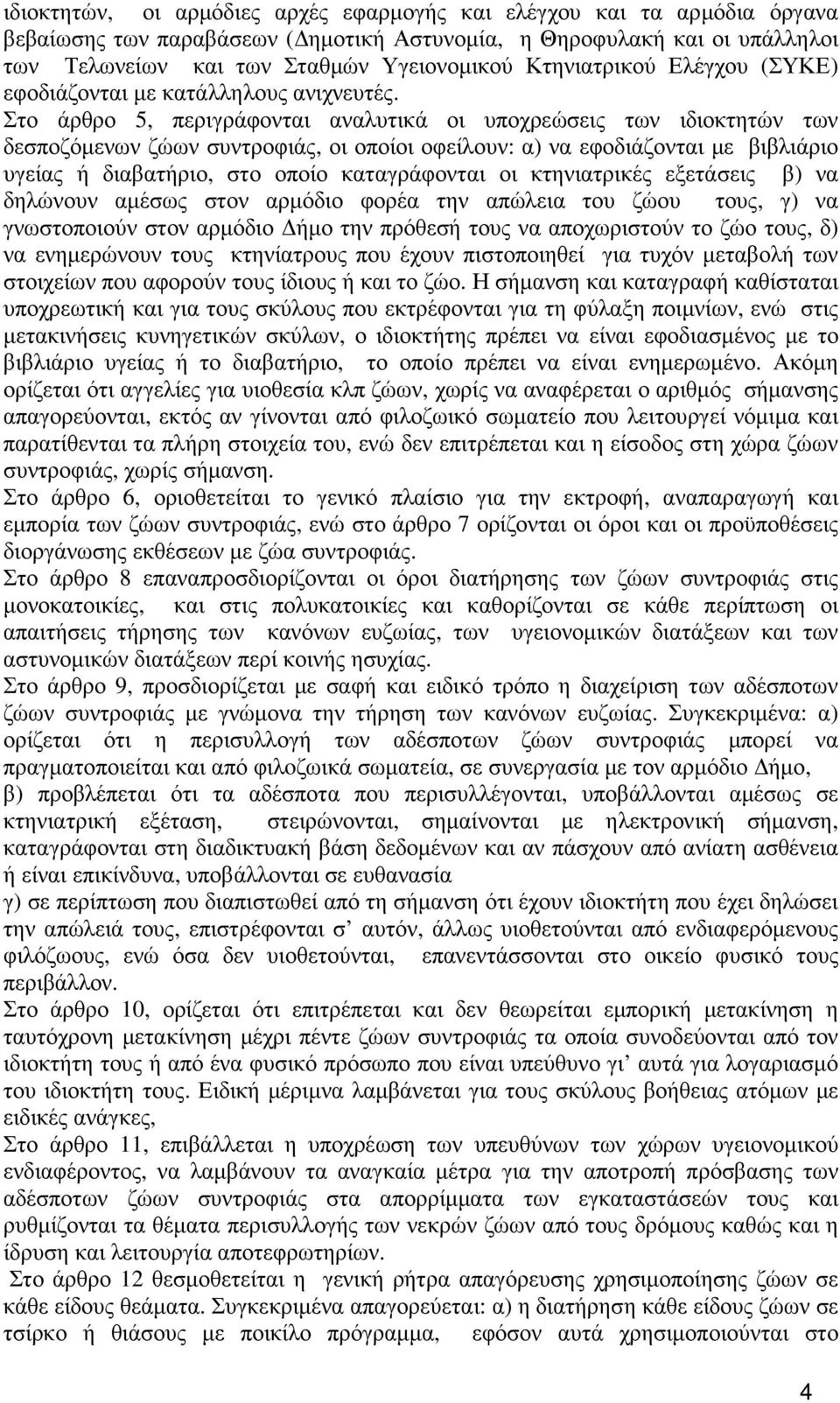 Στο άρθρο 5, περιγράφονται αναλυτικά οι υποχρεώσεις των ιδιοκτητών των δεσποζόµενων ζώων συντροφιάς, οι οποίοι οφείλουν: α) να εφοδιάζονται µε βιβλιάριο υγείας ή διαβατήριο, στο οποίο καταγράφονται