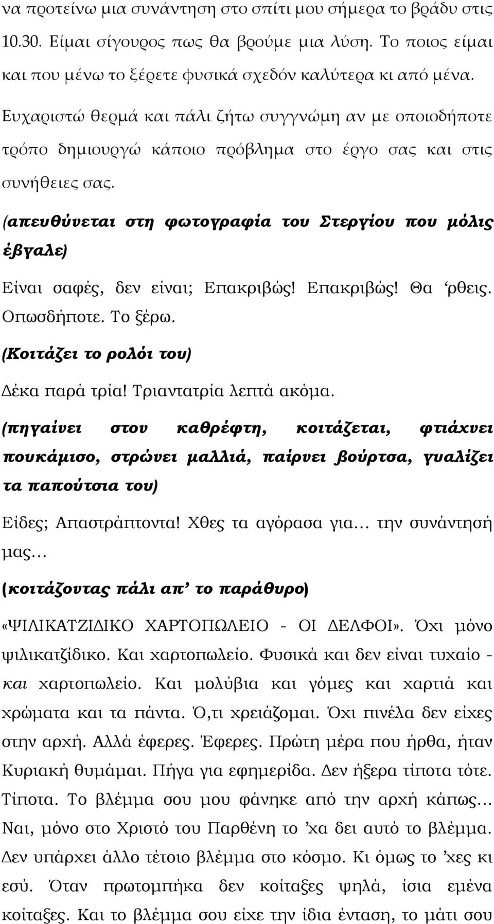 (απευθύνεται στη φωτογραφία του Στεργίου που µόλις έβγαλε) Είναι σαφές, δεν είναι; Επακριβώς! Επακριβώς! Θα ρθεις. Οπωσδήποτε. Το ξέρω. (Κοιτάζει το ρολόι του) έκα παρά τρία! Τριαντατρία λεπτά ακόµα.