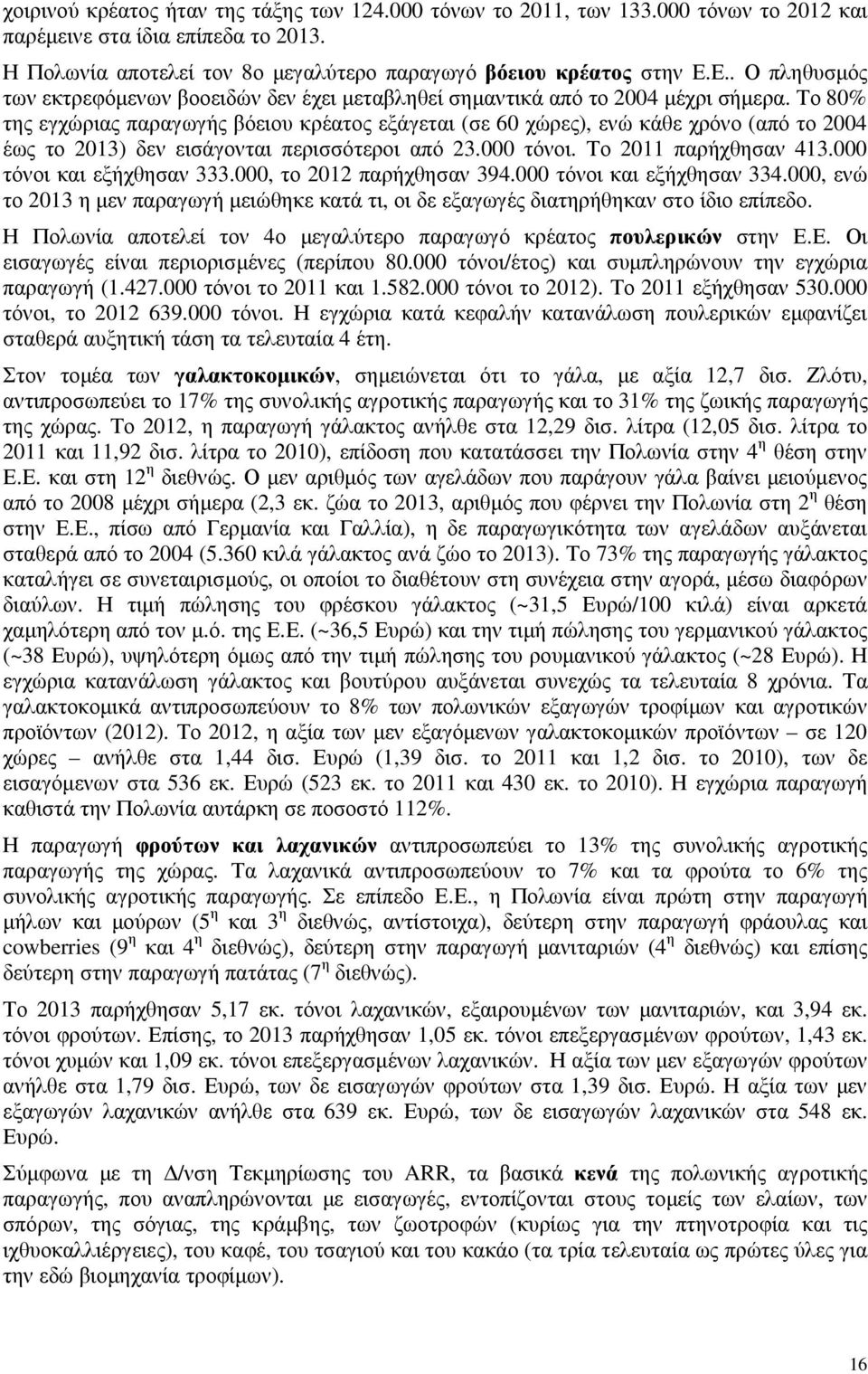 Το 80% της εγχώριας παραγωγής βόειου κρέατος εξάγεται (σε 60 χώρες), ενώ κάθε χρόνο (από το 2004 έως το 2013) δεν εισάγονται περισσότεροι από 23.000 τόνοι. Το 2011 παρήχθησαν 413.