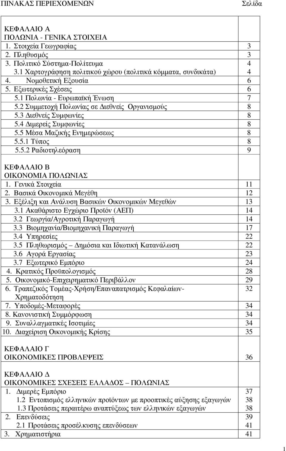 3 ιεθνείς Συµφωνίες 8 5.4 ιµερείς Συµφωνίες 8 5.5 Μέσα Μαζικής Ενηµερώσεως 8 5.5.1 Τύπος 8 5.5.2 Ραδιοτηλεόραση 9 ΚΕΦΑΛΑΙΟ Β ΟΙΚΟΝΟΜΙΑ ΠΟΛΩΝΙΑΣ 1. Γενικά Στοιχεία 11 2. Βασικά Οικονοµικά Μεγέθη 12 3.