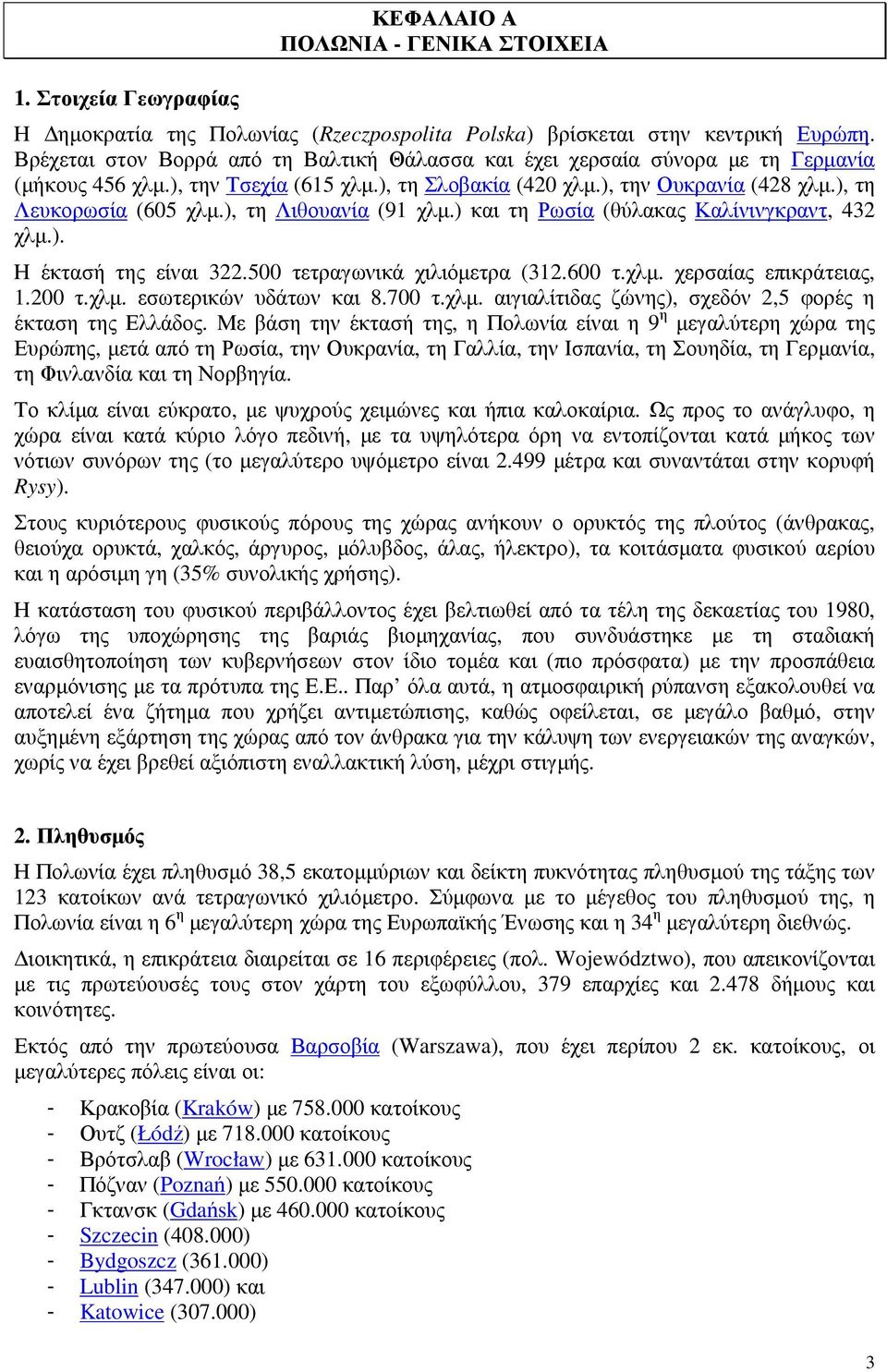 ), τη Λιθουανία (91 χλµ.) και τη Ρωσία (θύλακας Καλίνινγκραντ, 432 χλµ.). Η έκτασή της είναι 322.500 τετραγωνικά χιλιόµετρα (312.600 τ.χλµ. χερσαίας επικράτειας, 1.200 τ.χλµ. εσωτερικών υδάτων και 8.