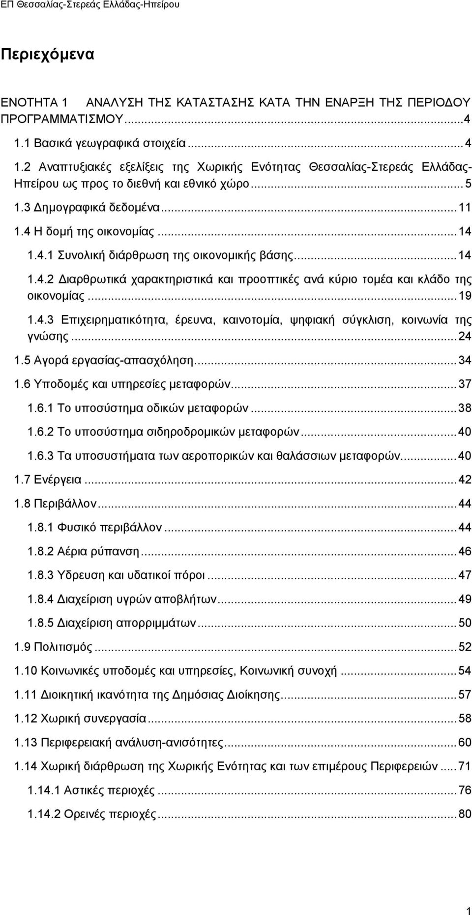 4 Η δοµή της οικονοµίας...14 1.4.1 Συνολική διάρθρωση της οικονοµικής βάσης...14 1.4.2 ιαρθρωτικά χαρακτηριστικά και προοπτικές ανά κύριο τοµέα και κλάδο της οικονοµίας...19 1.4.3 Επιχειρηµατικότητα, έρευνα, καινοτοµία, ψηφιακή σύγκλιση, κοινωνία της γνώσης.