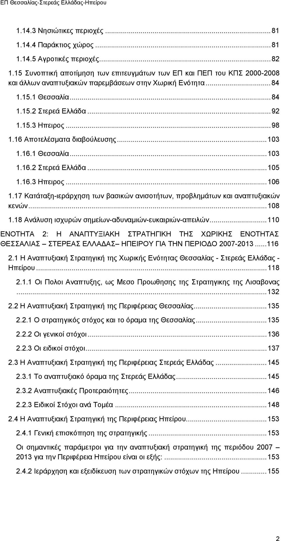 16 Αποτελέσµατα διαβούλευσης...103 1.16.1 Θεσσαλία...103 1.16.2 Στερεά Ελλάδα...105 1.16.3 Ηπειρος...106 1.17 Κατάταξη-ιεράρχηση των βασικών ανισοτήτων, προβληµάτων και αναπτυξιακών κενών...108 1.