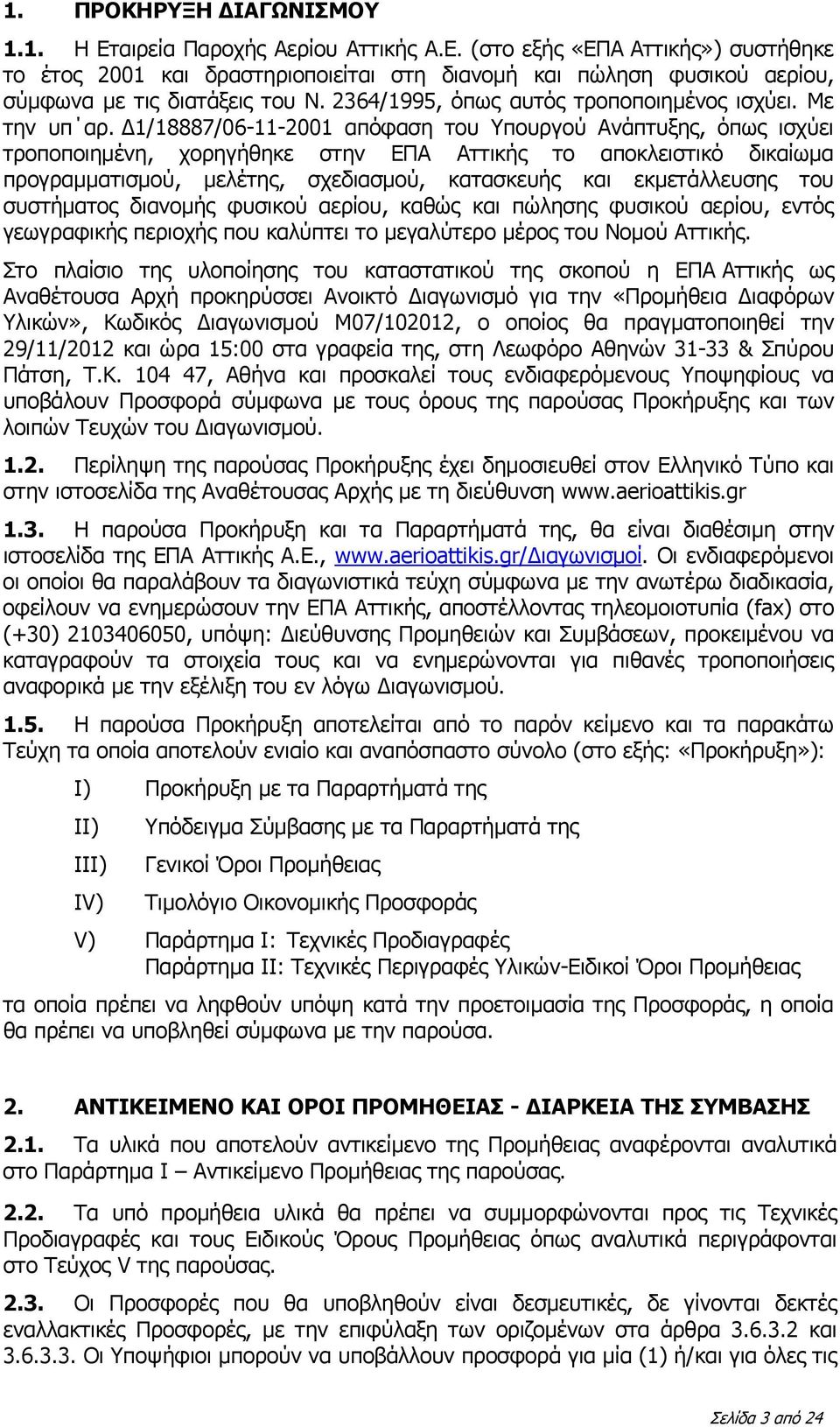 Δ1/18887/06-11-2001 απόφαση του Υπουργού Ανάπτυξης, όπως ισχύει τροποποιημένη, χορηγήθηκε στην ΕΠΑ Αττικής το αποκλειστικό δικαίωμα προγραμματισμού, μελέτης, σχεδιασμού, κατασκευής και εκμετάλλευσης