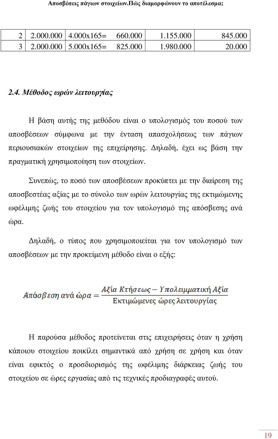 Συνεπώς, το ποσό των αποσβέσεων προκύπτει µε την διαίρεση της αποσβεστέας αξίας µε το σύνολο των ωρών λειτουργίας της εκτιµώµενης ωφέλιµης ζωής του στοιχείου για τον υπολογισµό της απόσβεσης ανά ώρα.