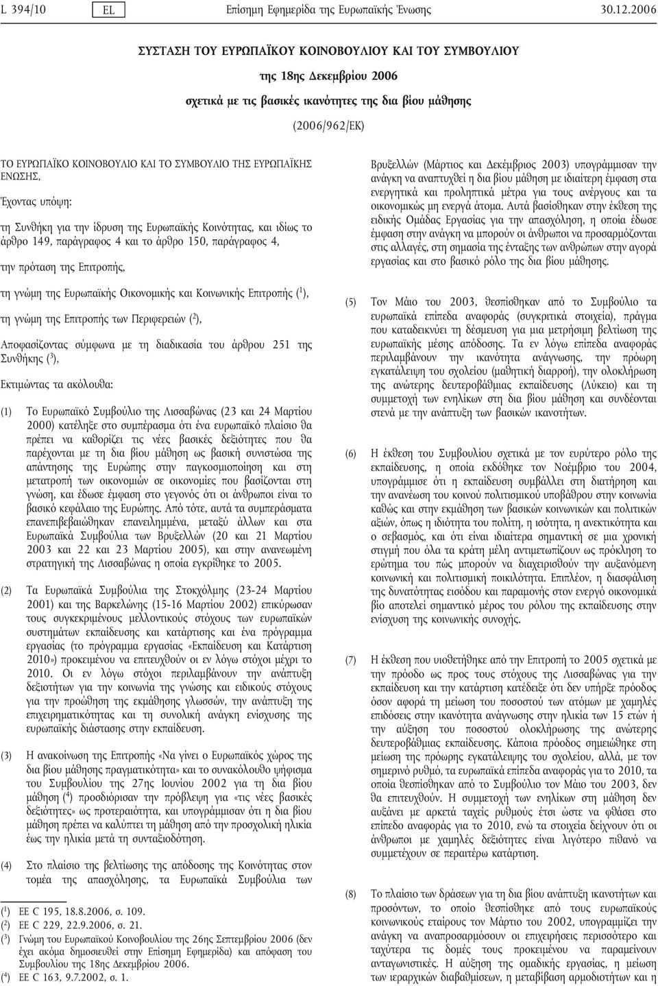 ΕΥΡΩΠΑΪΚΗΣ ΕΝΩΣΗΣ, Έχοντας υπόψη: τη Συνθήκη για την ίδρυση της Ευρωπαϊκής Κοινότητας, και ιδίως το άρθρο 149, παράγραφος 4 και το άρθρο 150, παράγραφος 4, την πρόταση της Επιτροπής, τη γνώμη της