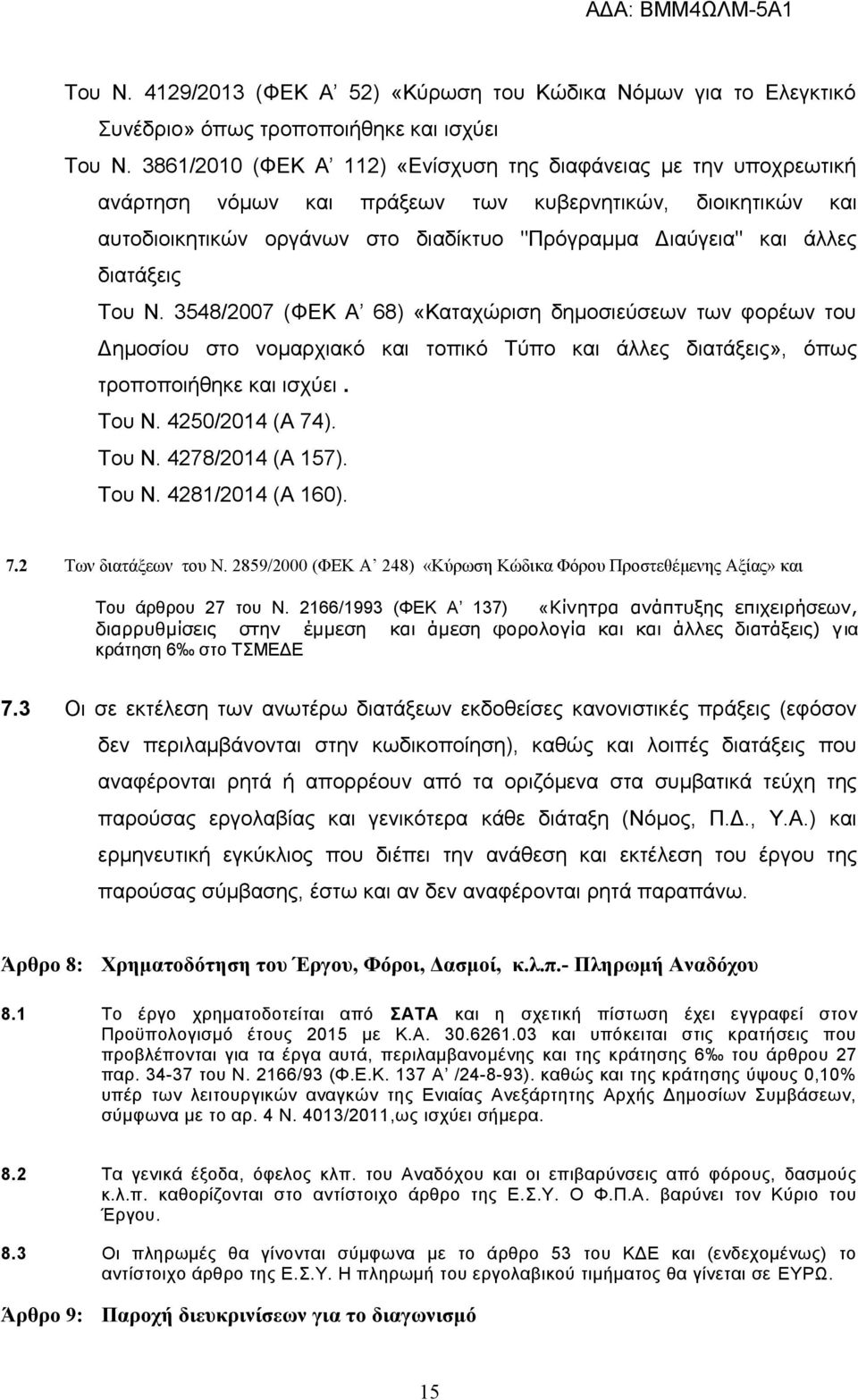 διατάξεις Του Ν. 3548/2007 (ΦΕΚ Α 68) «Καταχώριση δημοσιεύσεων των φορέων του Δημοσίου στο νομαρχιακό και τοπικό Τύπο και άλλες διατάξεις», όπως τροποποιήθηκε και ισχύει. Του Ν. 4250/2014 (Α 74).