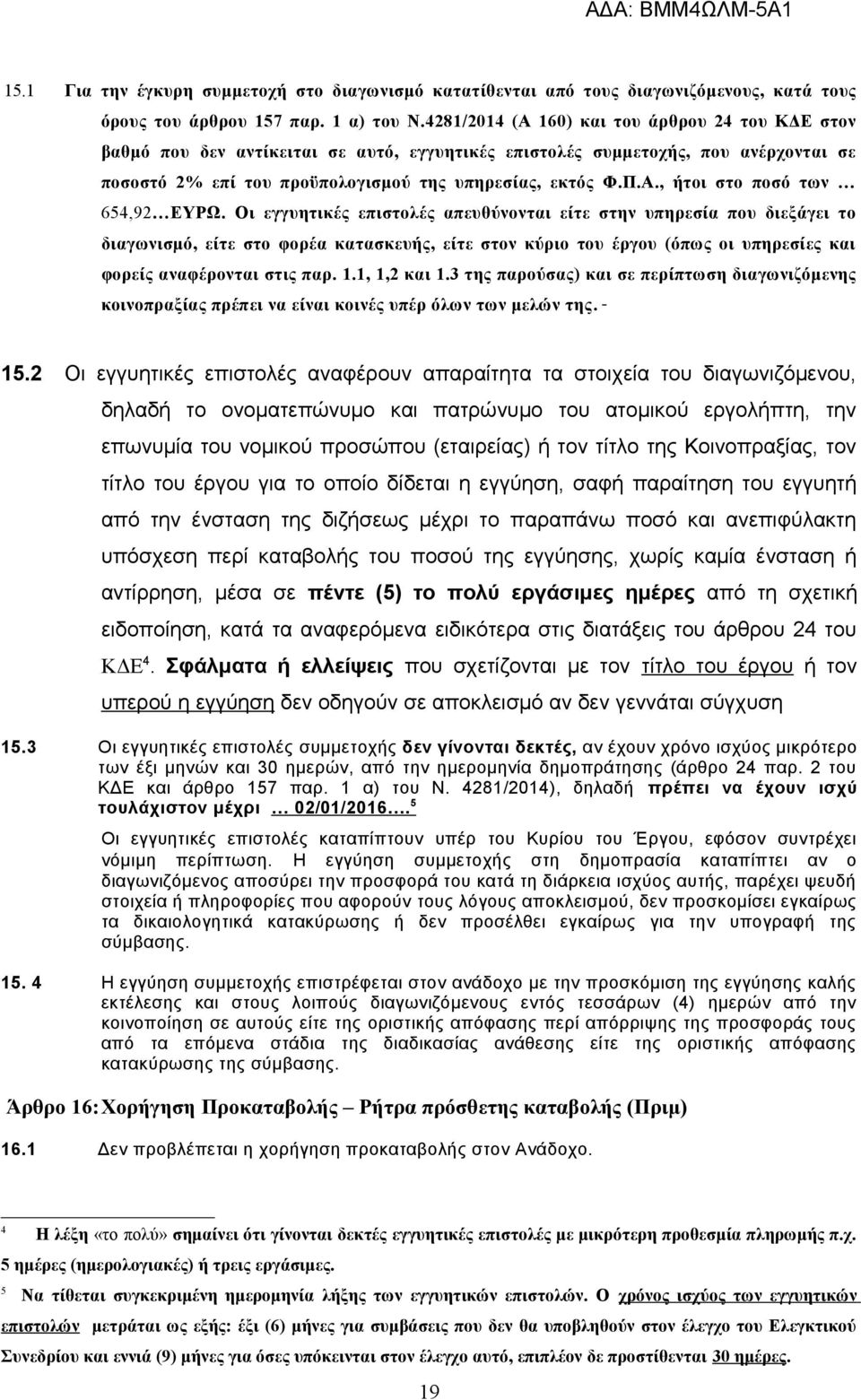 Οι εγγυητικές επιστολές απευθύνονται είτε στην υπηρεσία που διεξάγει το διαγωνισμό, είτε στο φορέα κατασκευής, είτε στον κύριο του έργου (όπως οι υπηρεσίες και φορείς αναφέρονται στις παρ. 1.