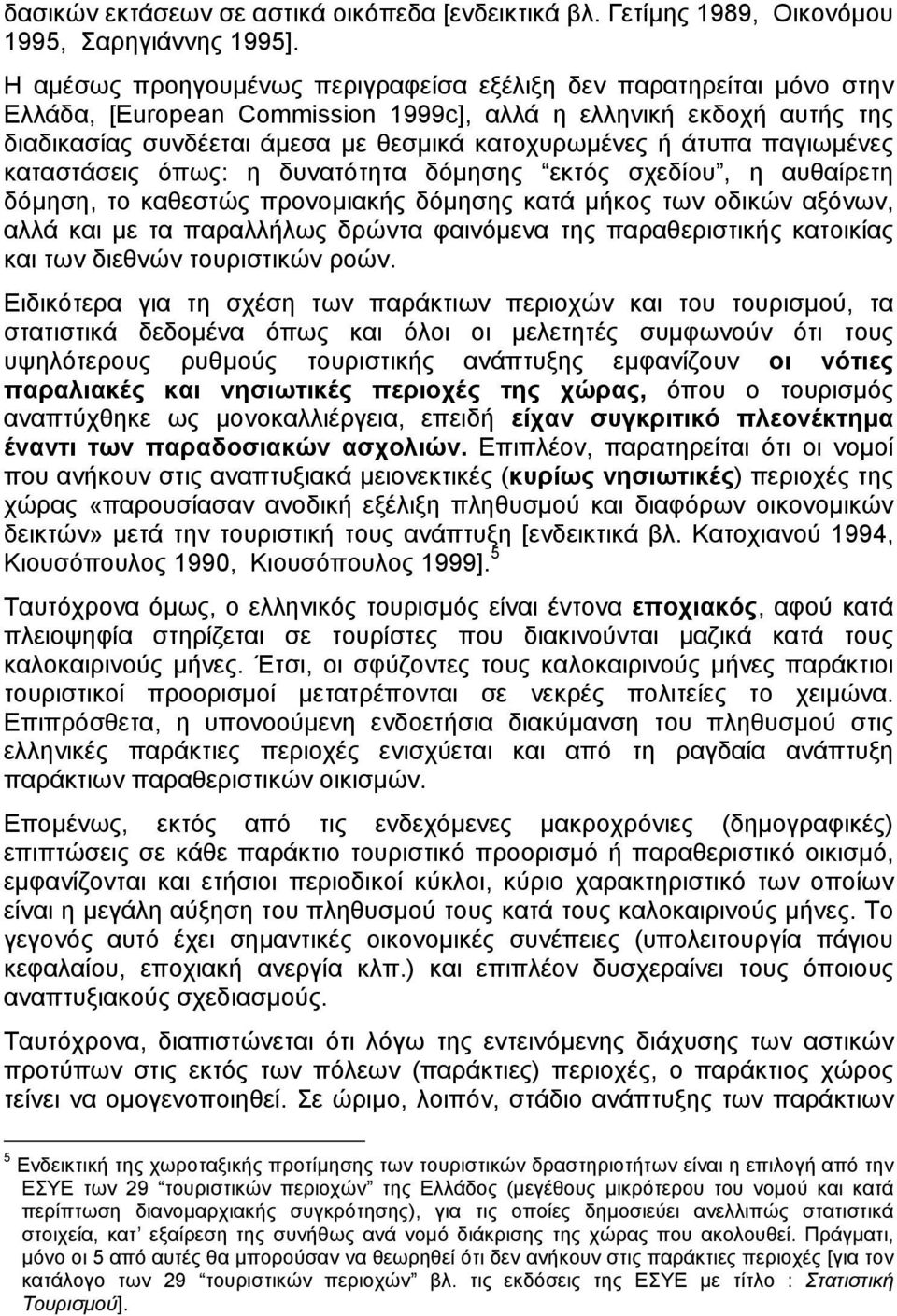 άτυπα παγιωµένες καταστάσεις όπως: η δυνατότητα δόµησης εκτός σχεδίου, η αυθαίρετη δόµηση, το καθεστώς προνοµιακής δόµησης κατά µήκος των οδικών αξόνων, αλλά και µε τα παραλλήλως δρώντα φαινόµενα της