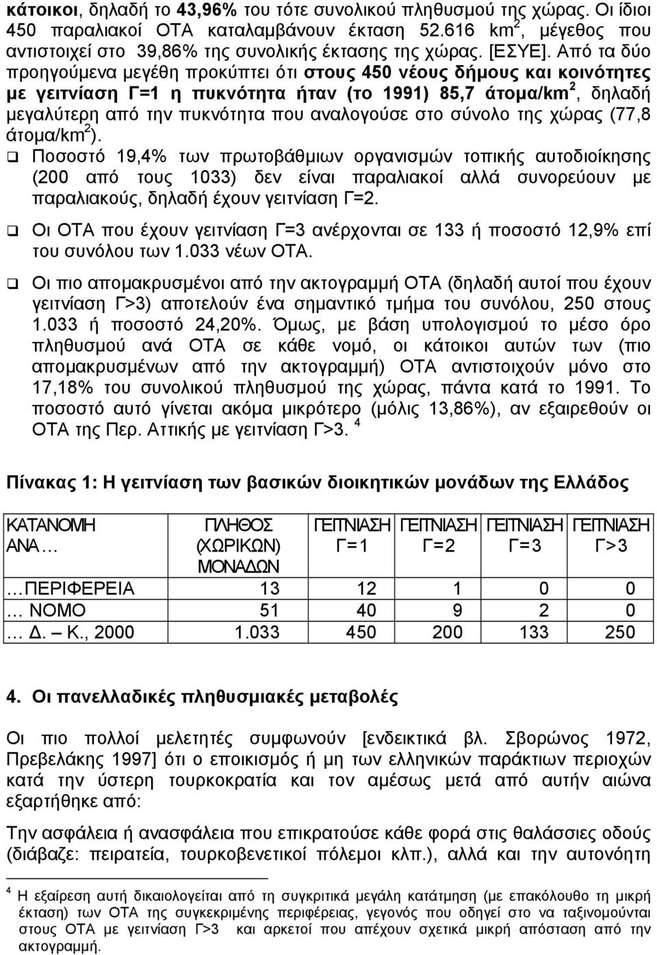 Από τα δύο προηγούµενα µεγέθη προκύπτει ότι στους 450 νέους δήµους και κοινότητες µε γειτνίαση Γ=1 η πυκνότητα ήταν (το 1991) 85,7 άτοµα/km 2, δηλαδή µεγαλύτερη από την πυκνότητα που αναλογούσε στο