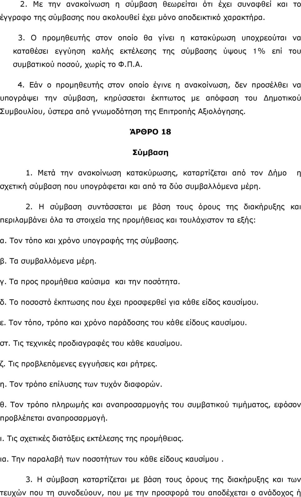 Εάν ο προμηθευτής στον οποίο έγινε η ανακοίνωση, δεν προσέλθει να υπογράψει την σύμβαση, κηρύσσεται έκπτωτος με απόφαση του Δημοτικού Συμβουλίου, ύστερα από γνωμοδότηση της Επιτροπής Αξιολόγησης.