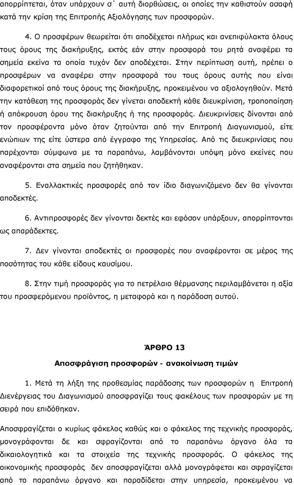 Στην περίπτωση αυτή, πρέπει ο προσφέρων να αναφέρει στην προσφορά του τους όρους αυτής που είναι διαφορετικοί από τους όρους της διακήρυξης, προκειμένου να αξιολογηθούν.