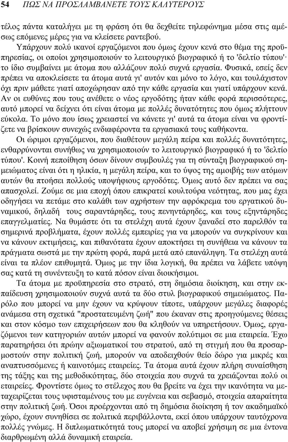 συχνά εργασία. Φυσικά, εσείς δεν πρέπει να αποκλείσετε τα άτομα αυτά γι' αυτόν και μόνο το λόγο, και τουλάχιστον όχι πριν μάθετε γιατί αποχώρησαν από την κάθε εργασία και γιατί υπάρχουν κενά.