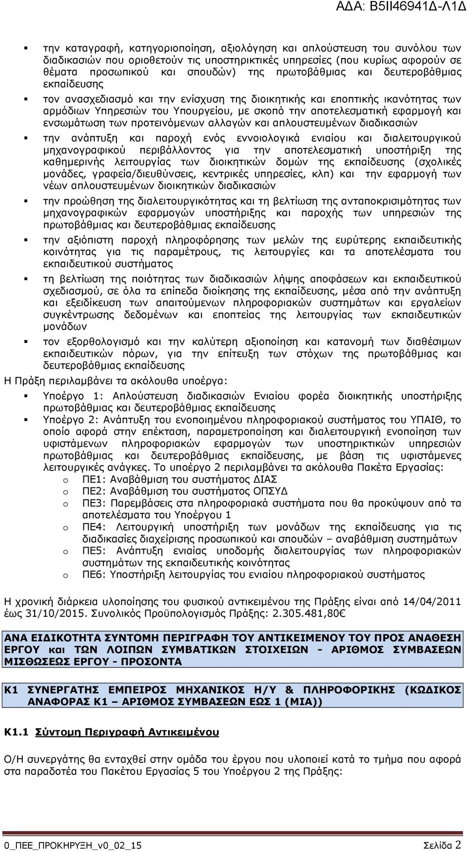 ενσωμάτωση των προτεινόμενων αλλαγών και απλουστευμένων διαδικασιών την ανάπτυξη και παροχή ενός εννοιολογικά ενιαίου και διαλειτουργικού μηχανογραφικού περιβάλλοντος για την αποτελεσματική