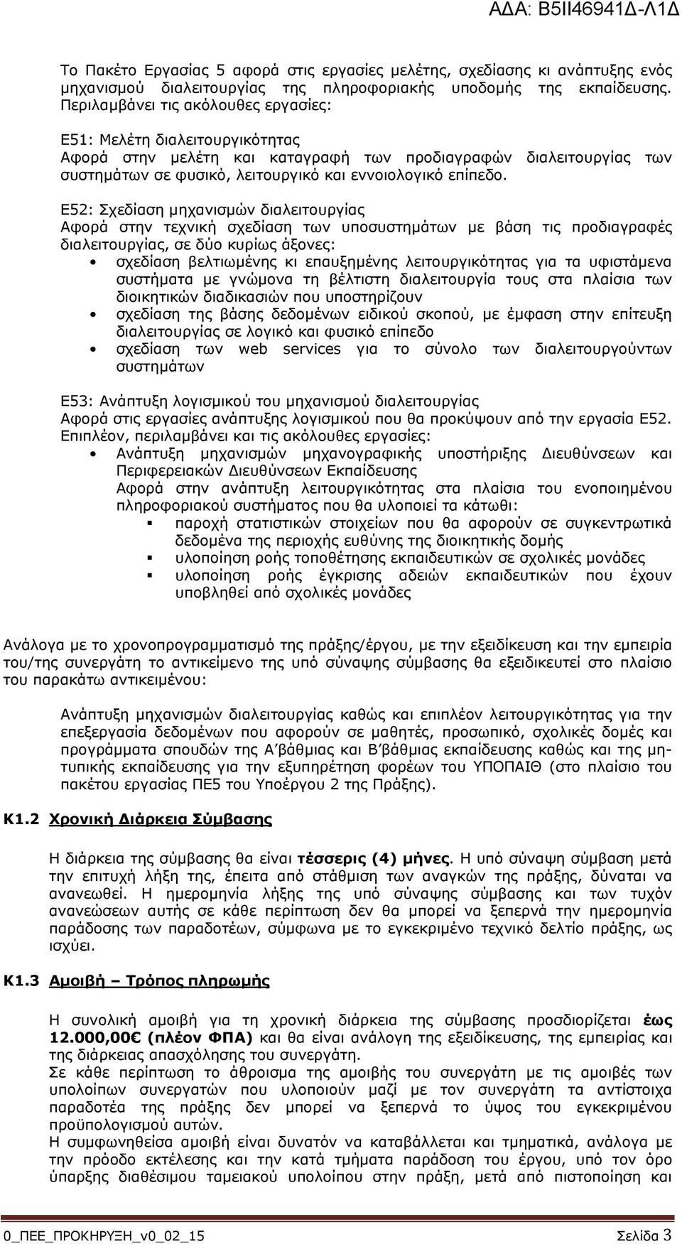 Ε52: Σχεδίαση μηχανισμών διαλειτουργίας Αφορά στην τεχνική σχεδίαση των υποσυστημάτων με βάση τις προδιαγραφές διαλειτουργίας, σε δύο κυρίως άξονες: σχεδίαση βελτιωμένης κι επαυξημένης