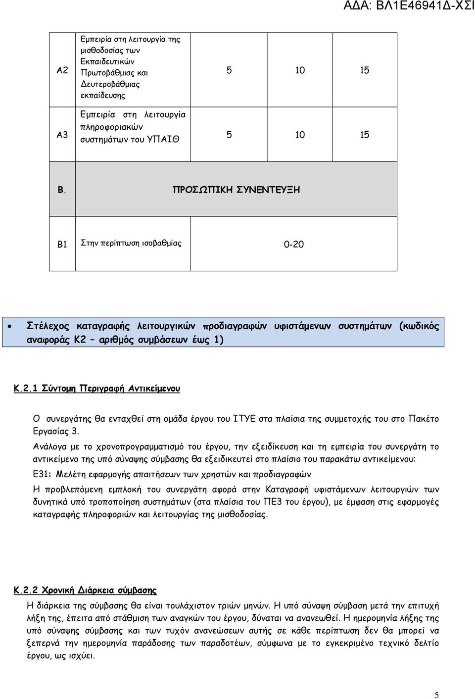 Ανάλογα µε το χρονοπρογραµµατισµό του έργου, την εξειδίκευση και τη εµπειρία του συνεργάτη το αντικείµενο της υπό σύναψης σύµβασης θα εξειδικευτεί στο πλαίσιο του παρακάτω αντικείµενου: Ε31: Μελέτη