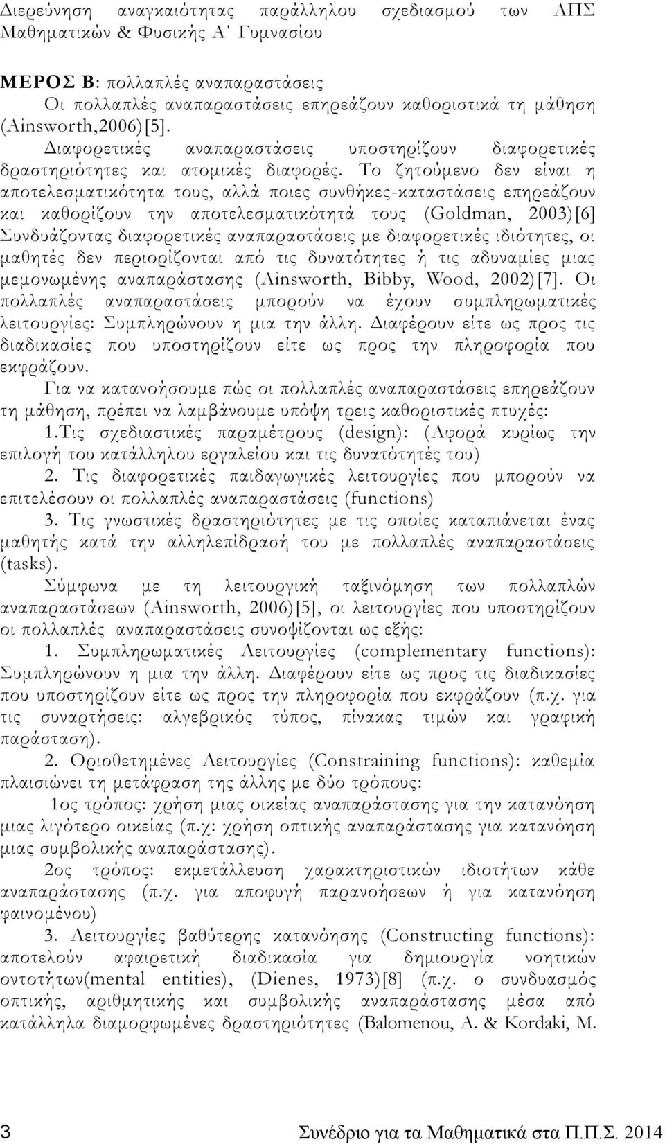 Το ζητούμενο δεν είναι η αποτελεσματικότητα τους, αλλά ποιες συνθήκες-καταστάσεις επηρεάζουν και καθορίζουν την αποτελεσματικότητά τους (Goldman, 2003)[6] Συνδυάζοντας διαφορετικές αναπαραστάσεις με