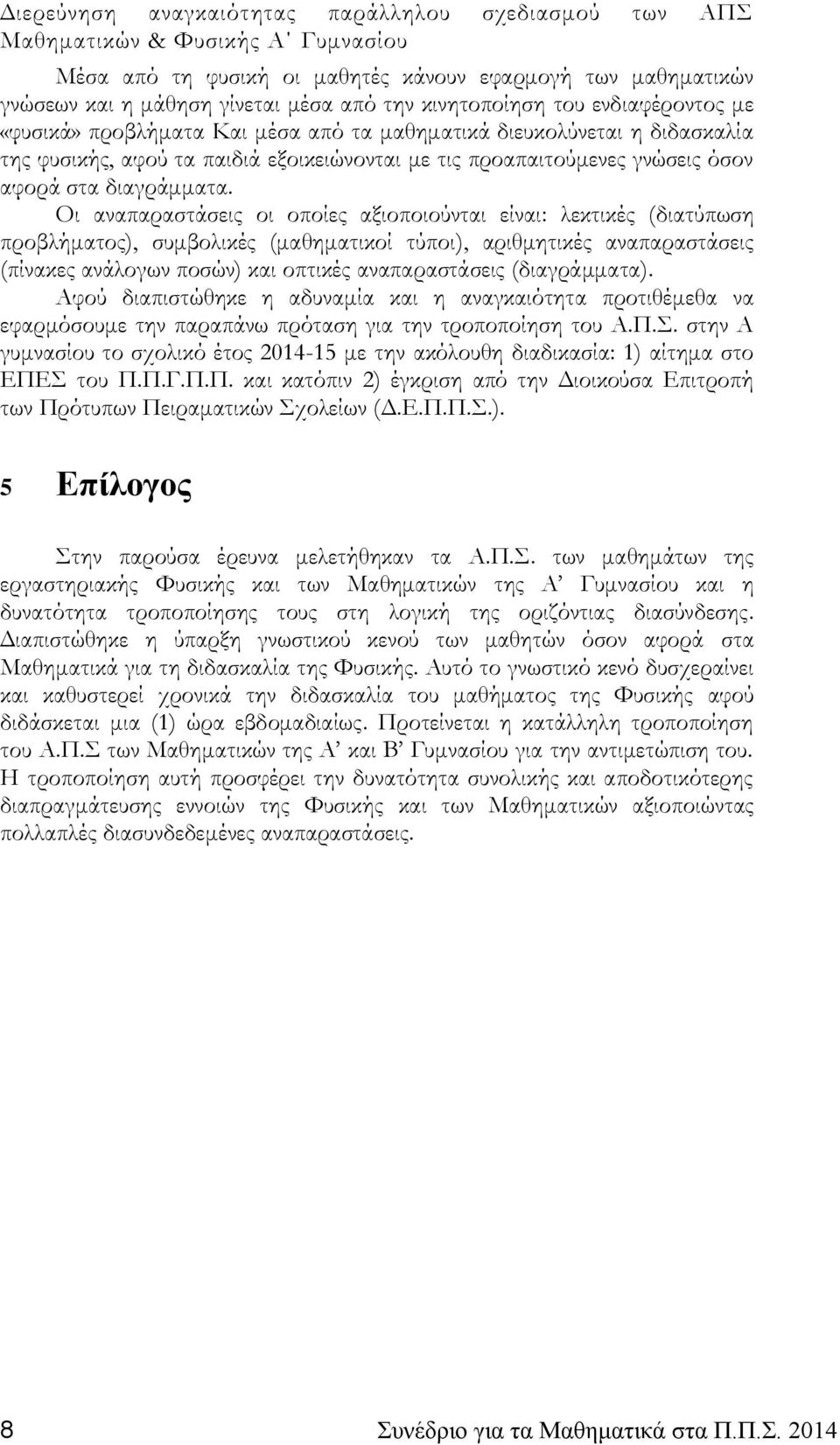 Οι αναπαραστάσεις οι οποίες αξιοποιούνται είναι: λεκτικές (διατύπωση προβλήματος), συμβολικές (μαθηματικοί τύποι), αριθμητικές αναπαραστάσεις (πίνακες ανάλογων ποσών) και οπτικές αναπαραστάσεις