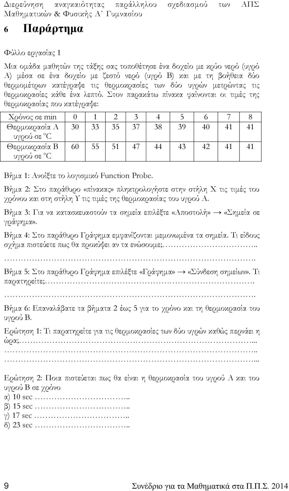 Στον παρακάτω πίνακα φαίνονται οι τιμές της θερμοκρασίας που κατέγραψε: Χρόνος σε min 0 1 2 3 4 5 6 7 8 Θερμοκρασία Α 30 33 35 37 38 39 40 41 41 υγρού σε o C Θερμοκρασία B υγρού σε o C 60 55 51 47 44