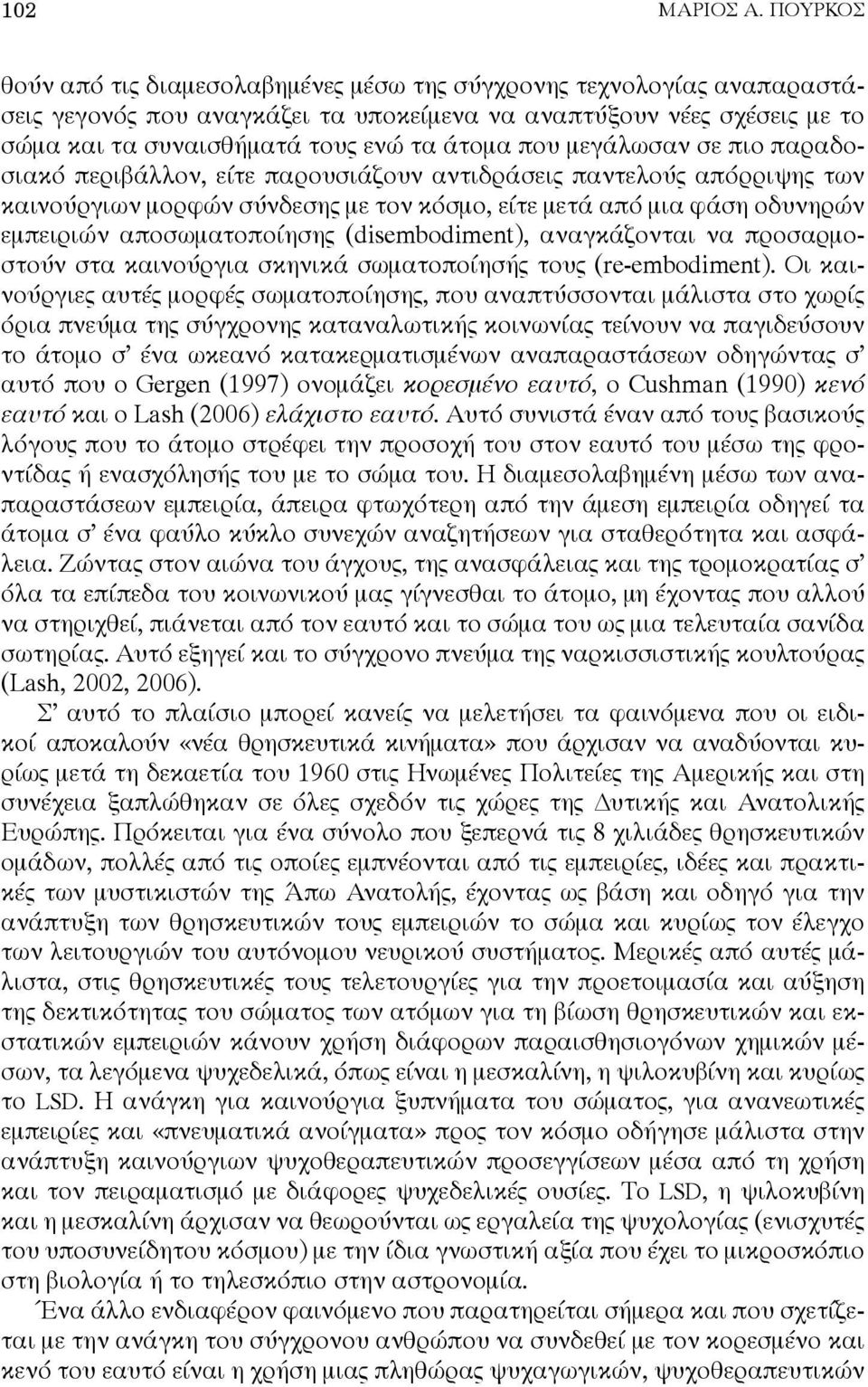 μεγάλωσαν σε πιο παραδοσιακό περιβάλλον, είτε παρουσιάζουν αντιδράσεις παντελούς απόρριψης των καινούργιων μορφών σύνδεσης με τον κόσμο, είτε μετά από μια φάση οδυνηρών εμπειριών αποσωματοποίησης