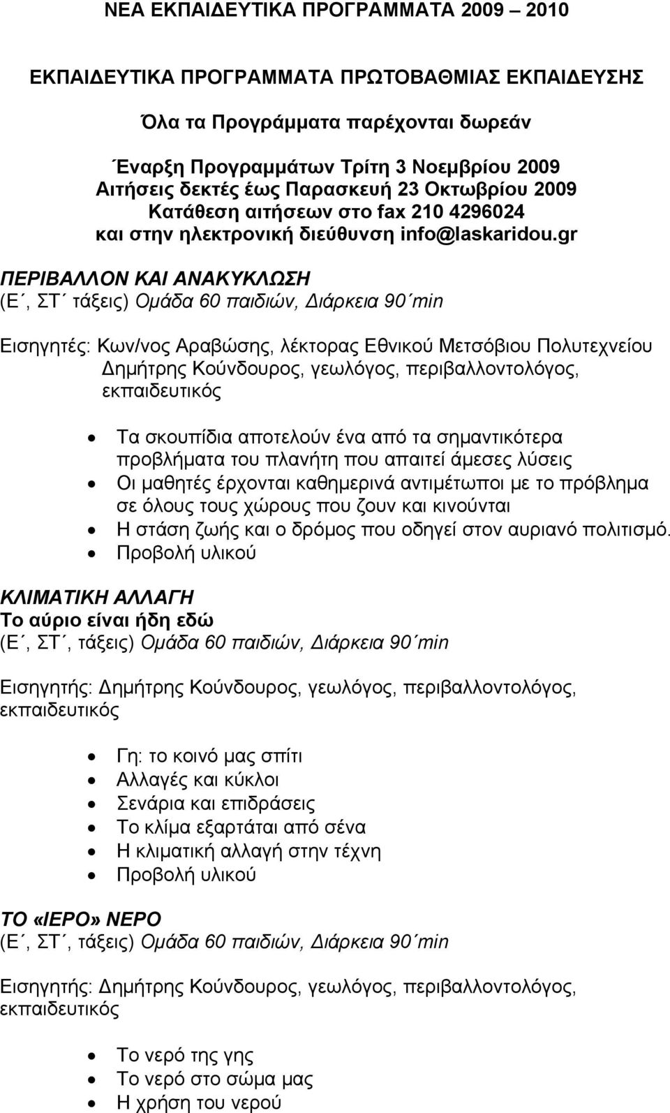 gr ΠΕΡΙΒΑΛΛΟΝ ΚΑΙ ΑΝΑΚΥΚΛΩΣΗ (Ε, ΣΤ τάξεις) Ομάδα 60 παιδιών, Διάρκεια 90 min Εισηγητές: Κων/νος Αραβώσης, λέκτορας Εθνικού Μετσόβιου Πολυτεχνείου Δημήτρης Κούνδουρος, γεωλόγος, περιβαλλοντολόγος, Τα