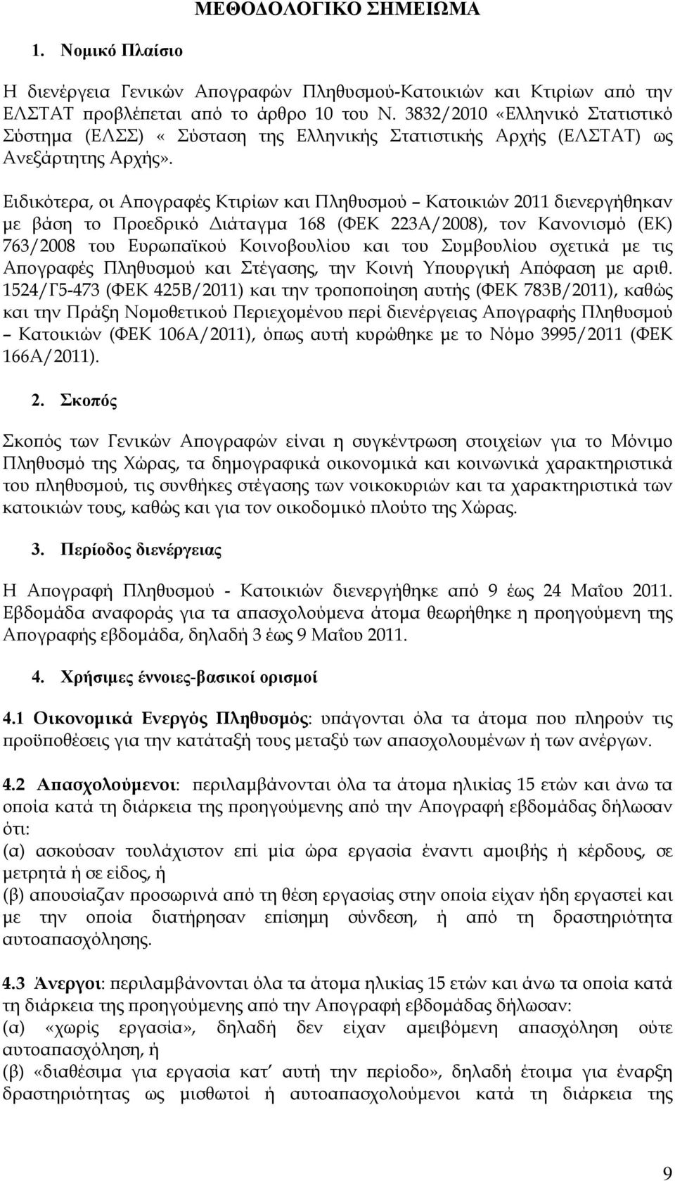 Ειδικότερα, οι Απογραφές Κτιρίων και Πληθυσμού Κατοικιών 2011 διενεργήθηκαν με βάση το Προεδρικό Διάταγμα 168 (ΦΕΚ 223Α/2008), τον Κανονισμό (ΕΚ) 763/2008 του Ευρωπαϊκού Κοινοβουλίου και του