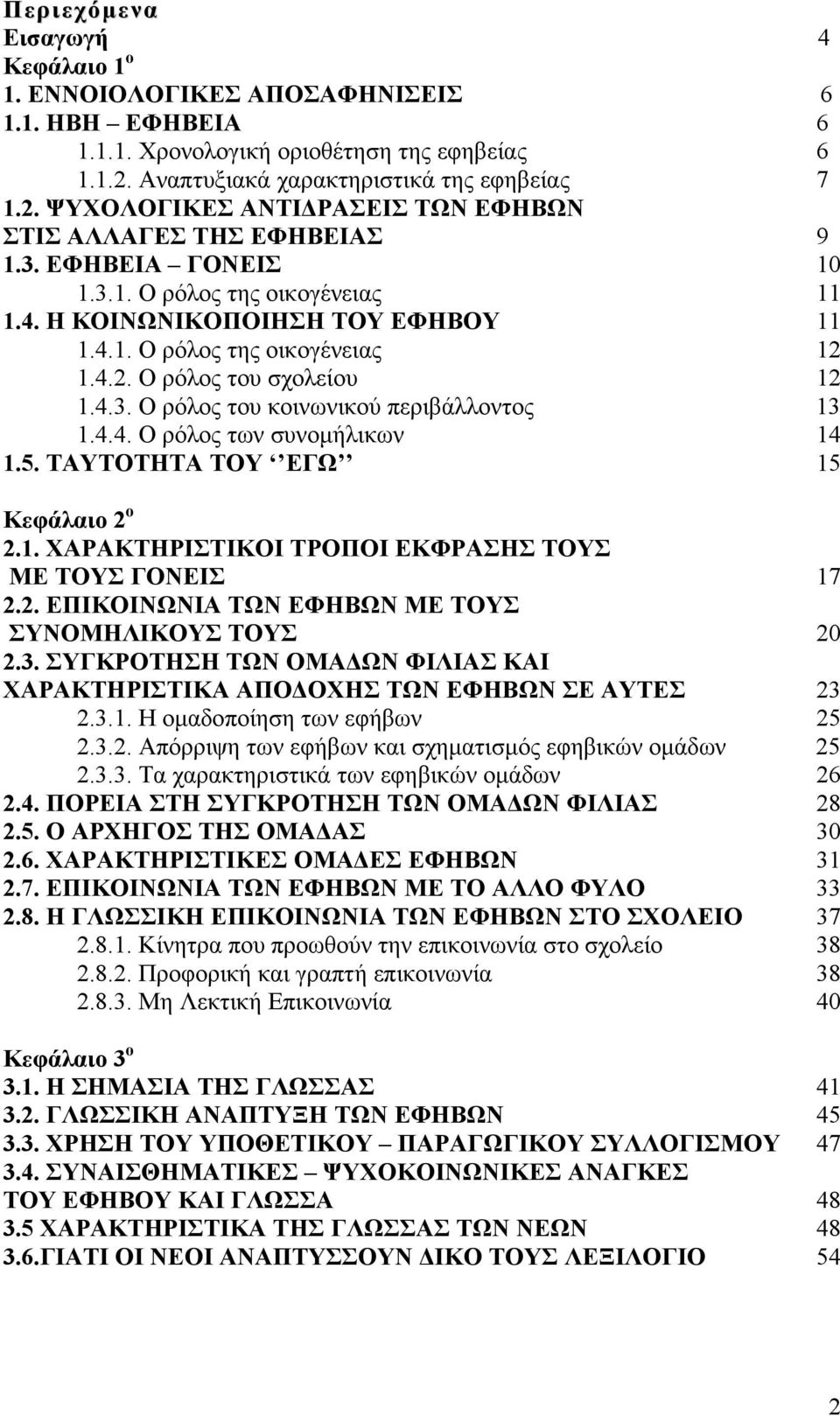 Η ΚΟΙΝΩΝΙΚΟΠΟΙΗΣΗ ΤΟΥ ΕΦΗΒΟΥ 11 1.4.1. Ο ρόλος της οικογένειας 12 1.4.2. Ο ρόλος του σχολείου 12 1.4.3. Ο ρόλος του κοινωνικού περιβάλλοντος 13 1.4.4. Ο ρόλος των συνοµήλικων 14 1.5.