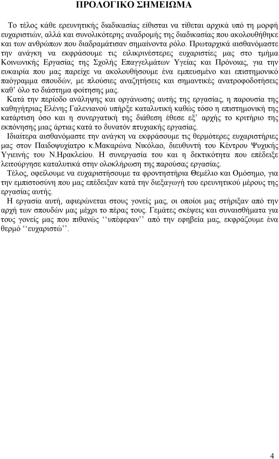 Πρωταρχικά αισθανόµαστε την ανάγκη να εκφράσουµε τις ειλικρινέστερες ευχαριστίες µας στο τµήµα Κοινωνικής Εργασίας της Σχολής Επαγγελµάτων Υγείας και Πρόνοιας, για την ευκαιρία που µας παρείχε να