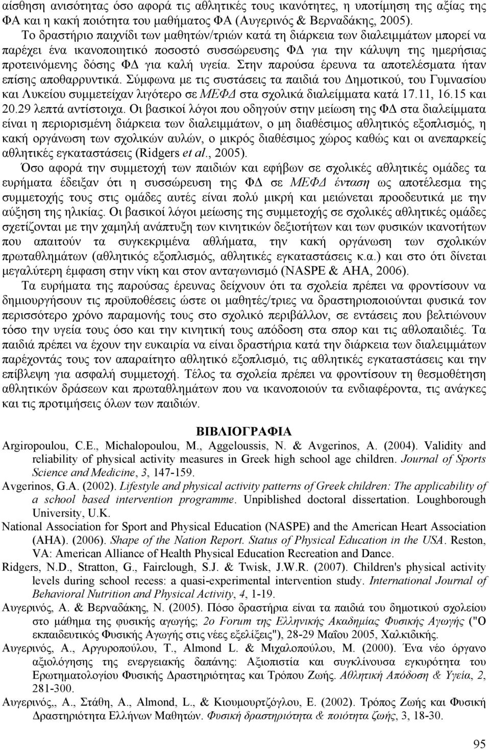 Στην παρούσα έρευνα τα αποτελέσματα ήταν επίσης αποθαρρυντικά. Σύμφωνα με τις συστάσεις τα παιδιά του Δημοτικού, του Γυμνασίου και Λυκείου συμμετείχαν λιγότερο σε ΜΕΦΔ στα σχολικά διαλείμματα κατά 17.