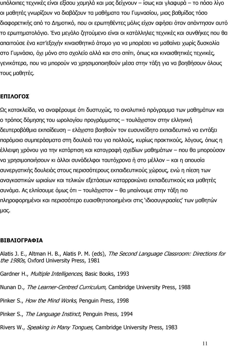 Ένα µεγάλο ζητούµενο είναι οι κατάλληλες τεχνικές και συνθήκες που θα απαιτούσε ένα κατ εξοχήν κιναισθητικό άτοµο για να µπορέσει να µαθαίνει χωρίς δυσκολία στο Γυµνάσιο, όχι µόνο στο σχολείο αλλά