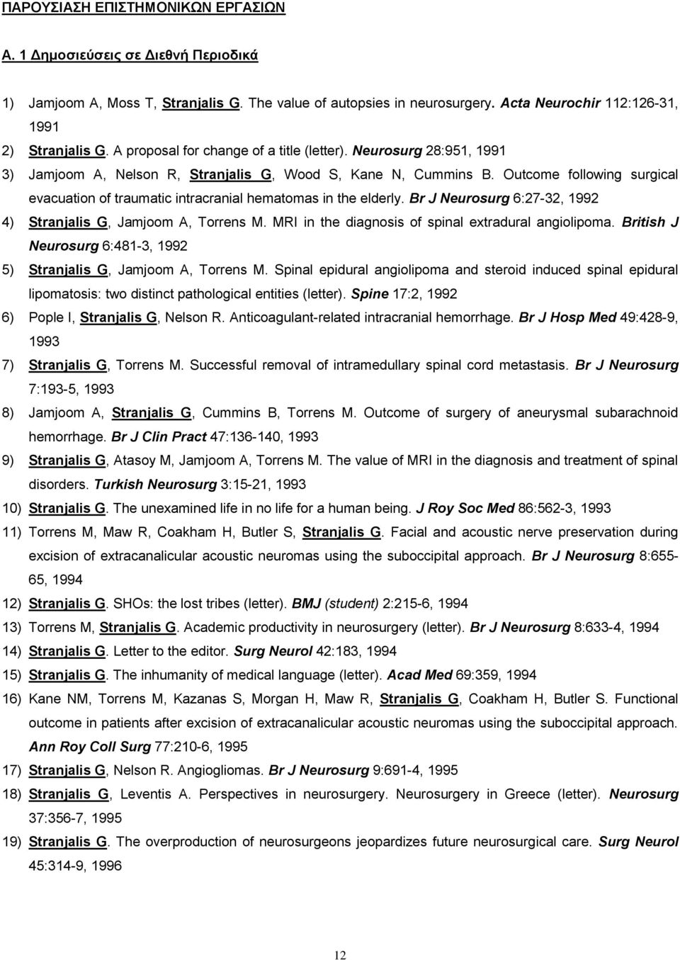 Outcome following surgical evacuation of traumatic intracranial hematomas in the elderly. Br J Neurosurg 6:27-32, 1992 4) Stranjalis G, Jamjoom A, Torrens M.