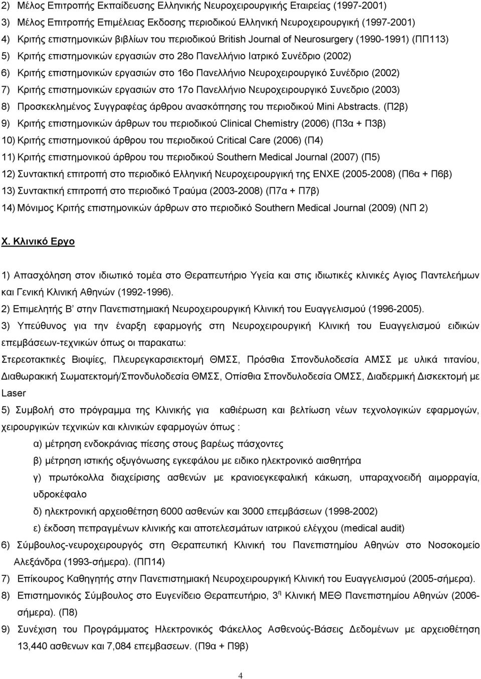 Νεπξνρεηξνπξγηθό πλέδξην (2002) 7) Κξηηήο επηζηεκνληθώλ εξγαζηώλ ζην 17ν Παλειιήλην Νεπξνρεηξνπξγηθό πλεδξην (2003) 8) Πξνζθεθιεκέλνο πγγξαθέαο άξζξνπ αλαζθόπεζεο ηνπ πεξηνδηθνύ Mini Abstracts.