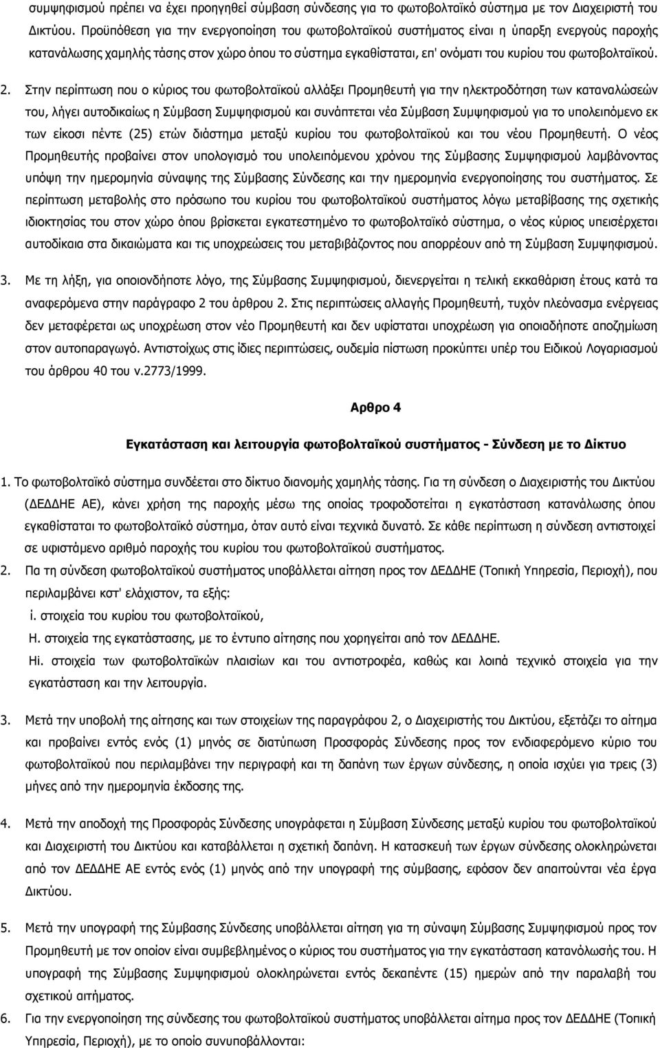 2. Στην περίπτωση που ο κύριος του φωτοβολταϊκού αλλάξει Προµηθευτή για την ηλεκτροδότηση των καταναλώσεών του, λήγει αυτοδικαίως η Σύµβαση Συµψηφισµού και συνάπτεται νέα Σύµβαση Συµψηφισµού για το