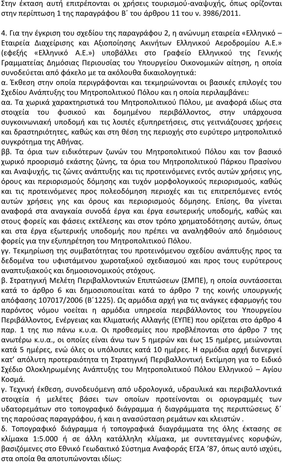 ληνικό Εταιρεία Διαχείρισης και Αξιοποίησης Ακινήτων Ελληνικού Αεροδρομίου Α.Ε.» (εφεξής «Ελληνικό Α.Ε.») υποβάλλει στο Γραφείο Ελληνικού της Γενικής Γραμματείας Δημόσιας Περιουσίας του Υπουργείου Οικονομικών αίτηση, η οποία συνοδεύεται από φάκελο με τα ακόλουθα δικαιολογητικά: α.