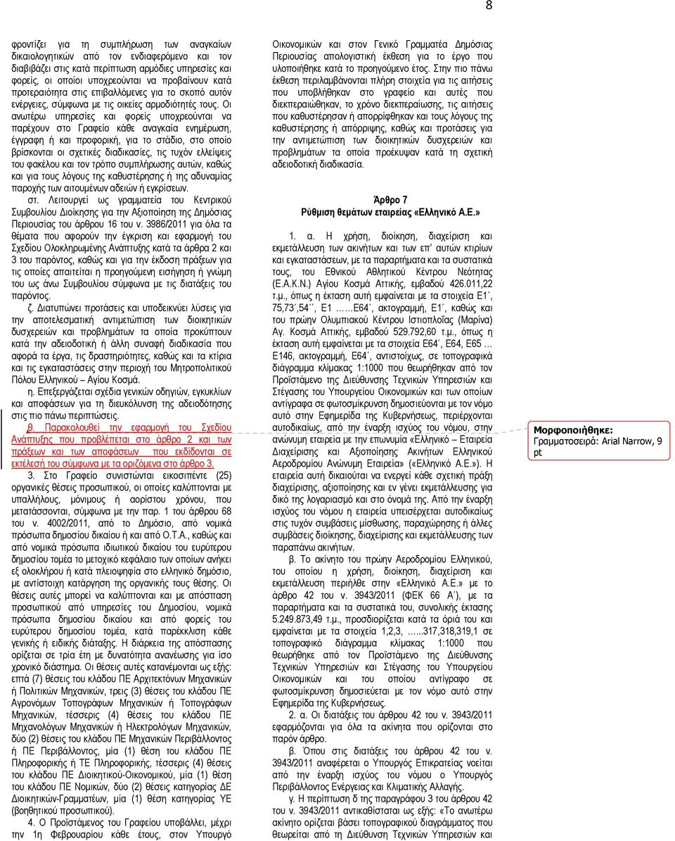 Οι ανωτέρω υπηρεσίες και φορείς υποχρεούνται να παρέχουν στο Γραφείο κάθε αναγκαία ενηµέρωση, έγγραφη ή και προφορική, για το στάδιο, στο οποίο βρίσκονται οι σχετικές διαδικασίες, τις τυχόν ελλείψεις