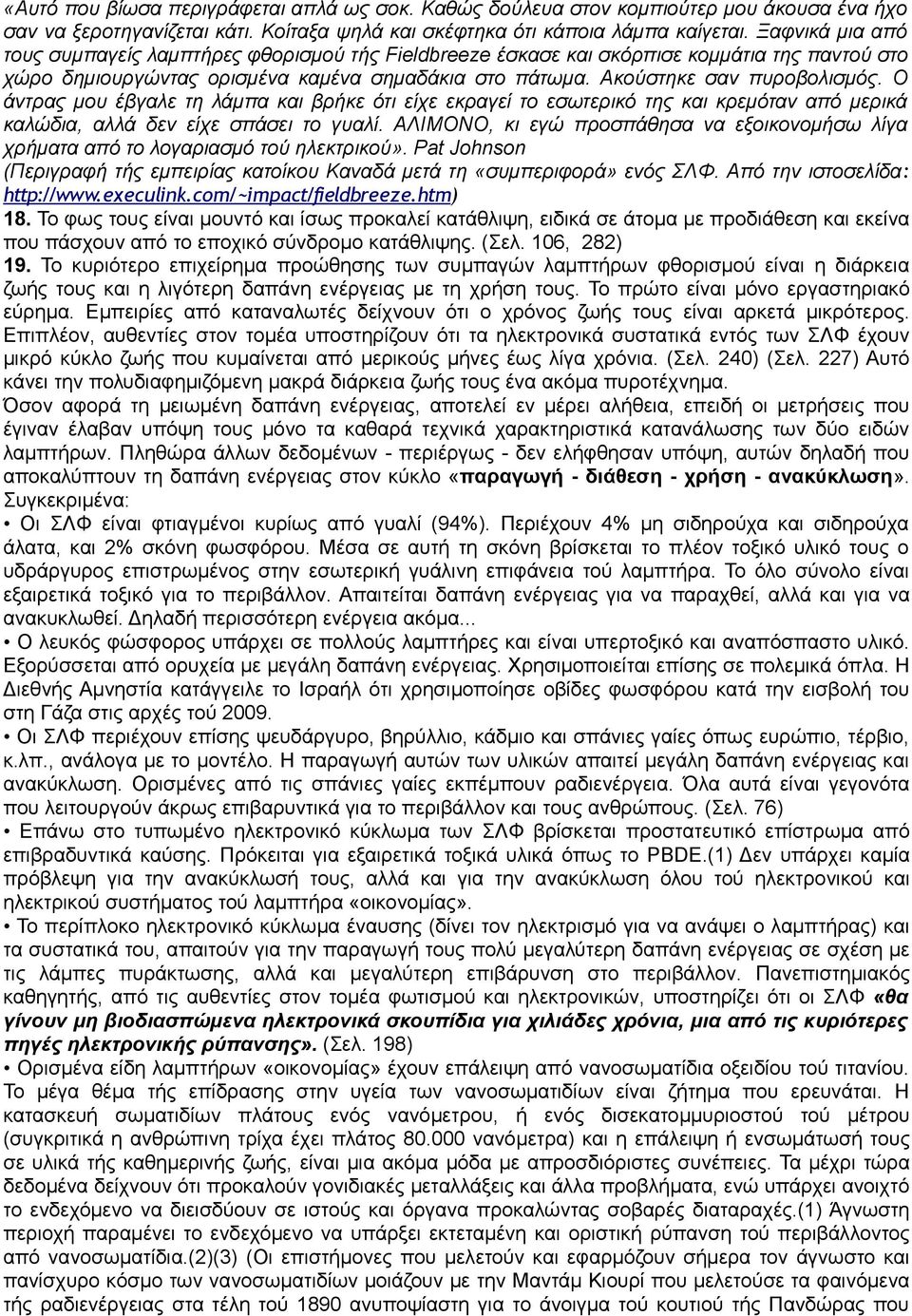 Ο άντρας μου έβγαλε τη λάμπα και βρήκε ότι είχε εκραγεί το εσωτερικό της και κρεμόταν από μερικά καλώδια, αλλά δεν είχε σπάσει το γυαλί.