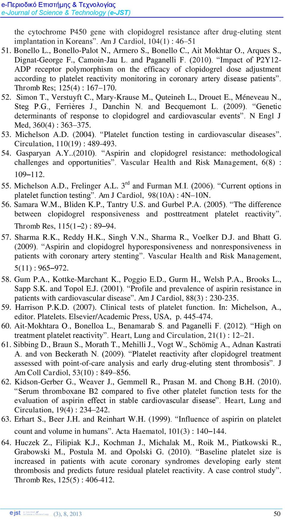 Impact of P2Y12- ADP receptor polymorphism on the efficacy of clopidogrel dose adjustment according to platelet reactivity monitoring in coronary artery disease patients. Thromb Res; 125(4) : 167 170.