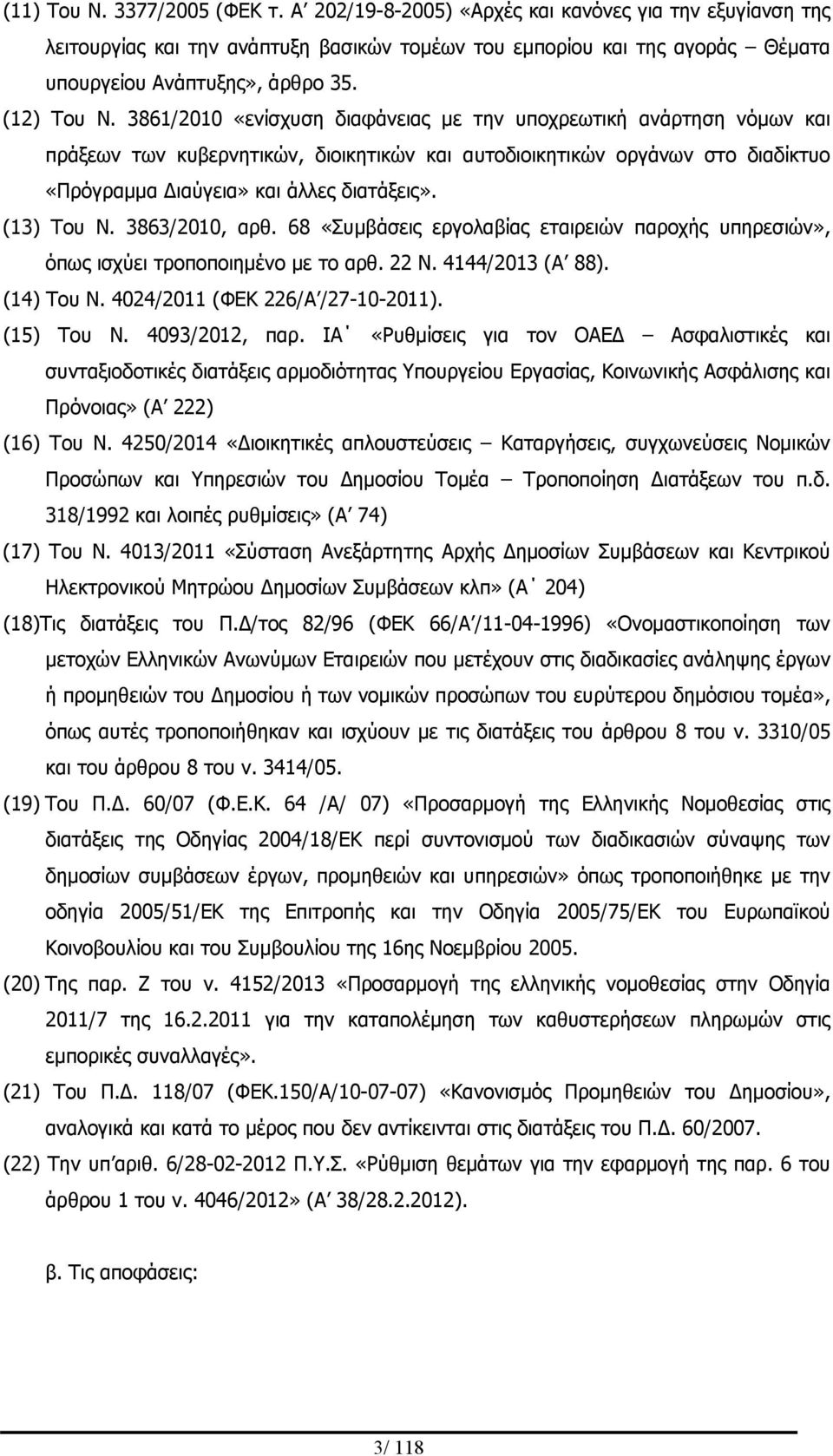 3861/2010 «ενίσχυση διαφάνειας με την υποχρεωτική ανάρτηση νόμων και πράξεων των κυβερνητικών, διοικητικών και αυτοδιοικητικών οργάνων στο διαδίκτυο «Πρόγραμμα Διαύγεια» και άλλες διατάξεις».