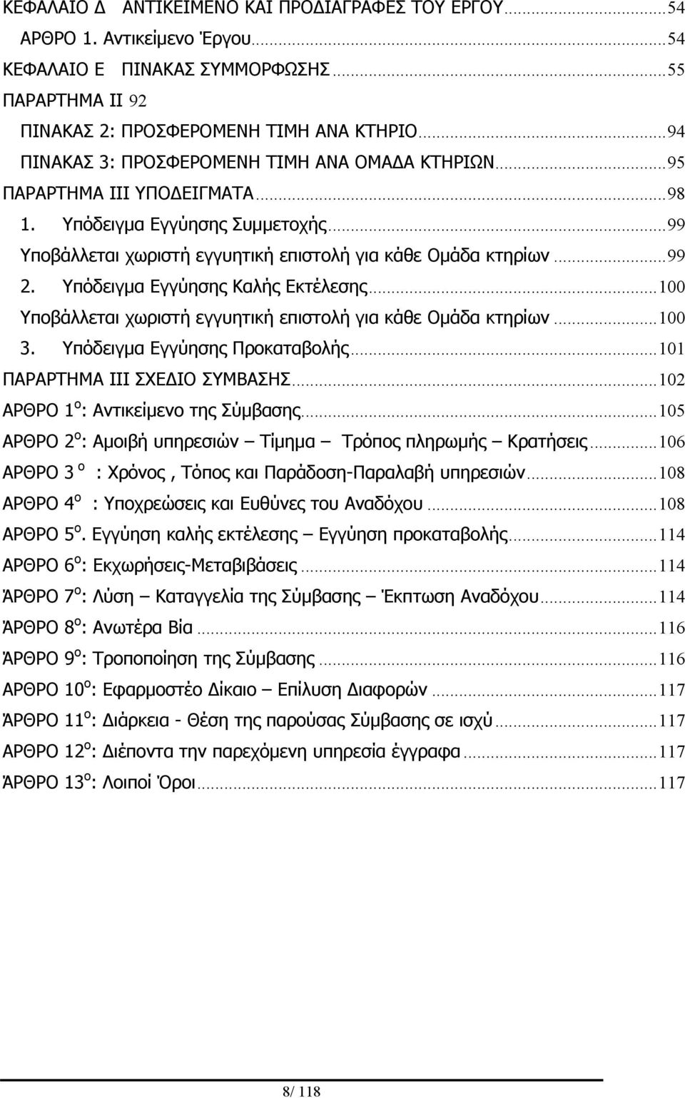 Υπόδειγμα Εγγύησης Καλής Εκτέλεσης...100 Υποβάλλεται χωριστή εγγυητική επιστολή για κάθε Ομάδα κτηρίων...100 3. Υπόδειγμα Εγγύησης Προκαταβολής...101 ΠΑΡΑΡΤΗΜΑ ΙΙΙ ΣΧΕΔΙΟ ΣΥΜΒΑΣΗΣ.