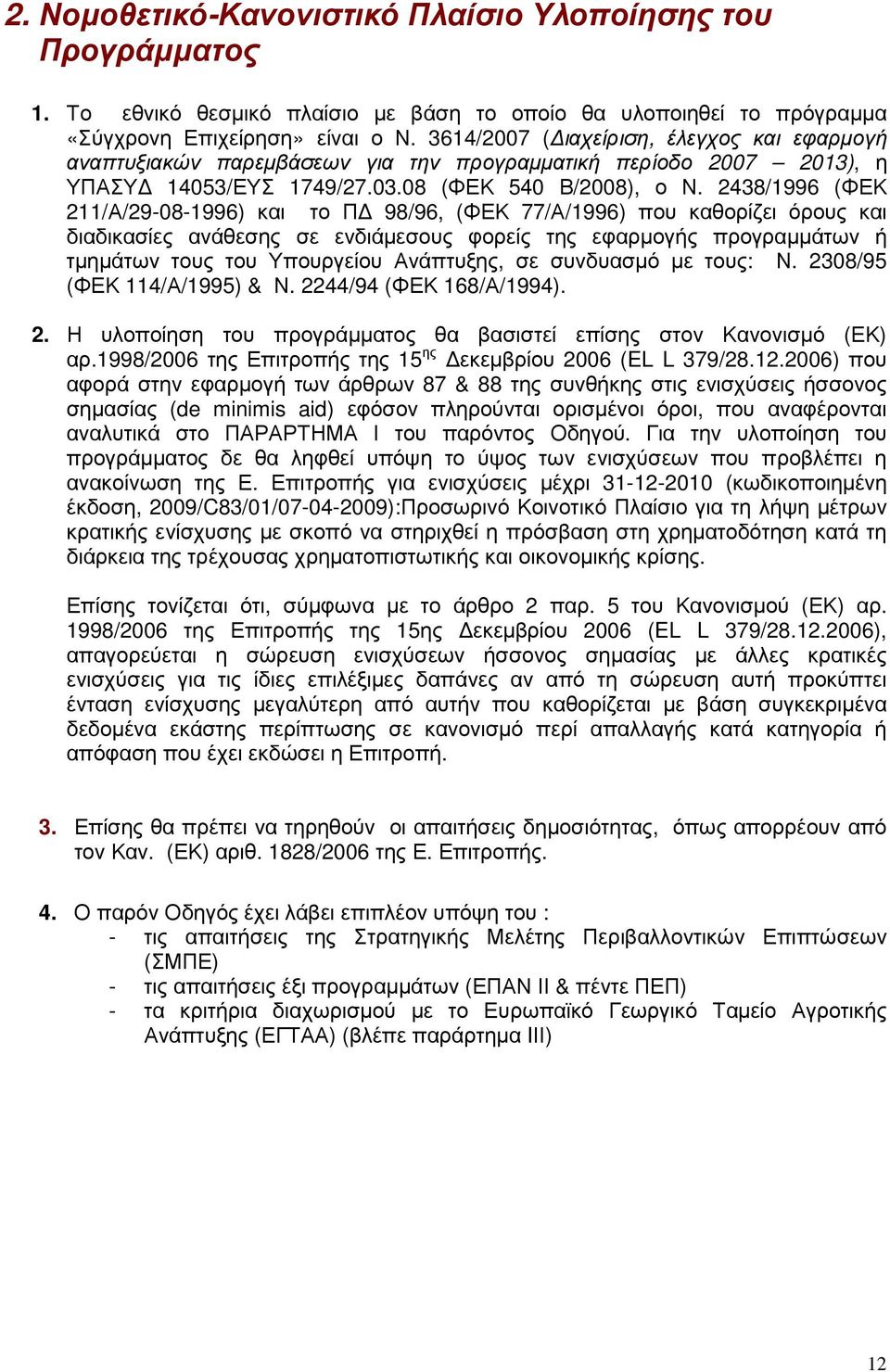 2438/1996 (ΦΕΚ 211/Α/29-08-1996) και το Π 98/96, (ΦΕΚ 77/Α/1996) που καθορίζει όρους και διαδικασίες ανάθεσης σε ενδιάµεσους φορείς της εφαρµογής προγραµµάτων ή τµηµάτων τους του Υπουργείου