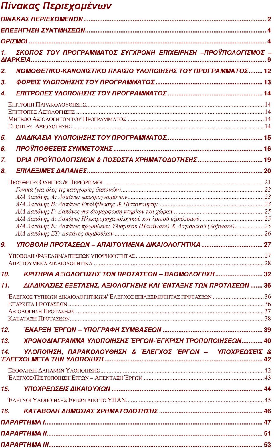 ..14 ΕΠΙΤΡΟΠΕΣ ΑΞΙΟΛΟΓΗΣΗΣ...14 ΜΗΤΡΩΟ ΑΞΙΟΛΟΓΗΤΩΝ ΤΟΥ ΠΡΟΓΡΑΜΜΑΤΟΣ...14 ΕΠΟΠΤΕΣ ΑΞΙΟΛΟΓΗΣΗΣ...14 5. ΙΑ ΙΚΑΣΙΑ ΥΛΟΠΟΙΗΣΗΣ ΤΟΥ ΠΡΟΓΡΑΜΜΑΤΟΣ... 15 6. ΠΡΟΫΠΟΘΕΣΕΙΣ ΣΥΜΜΕΤΟΧΗΣ... 16 7.