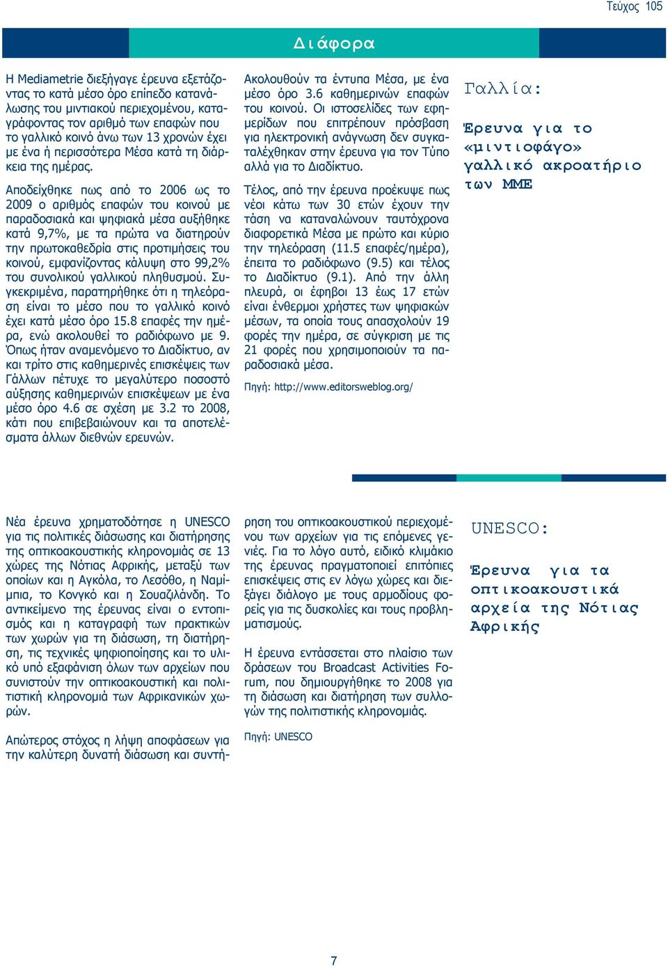 Αποδείχθηκε πως από το 2006 ως το 2009 ο αριθμός επαφών του κοινού με παραδοσιακά και ψηφιακά μέσα αυξήθηκε κατά 9,7%, με τα πρώτα να διατηρούν την πρωτοκαθεδρία στις προτιμήσεις του κοινού,