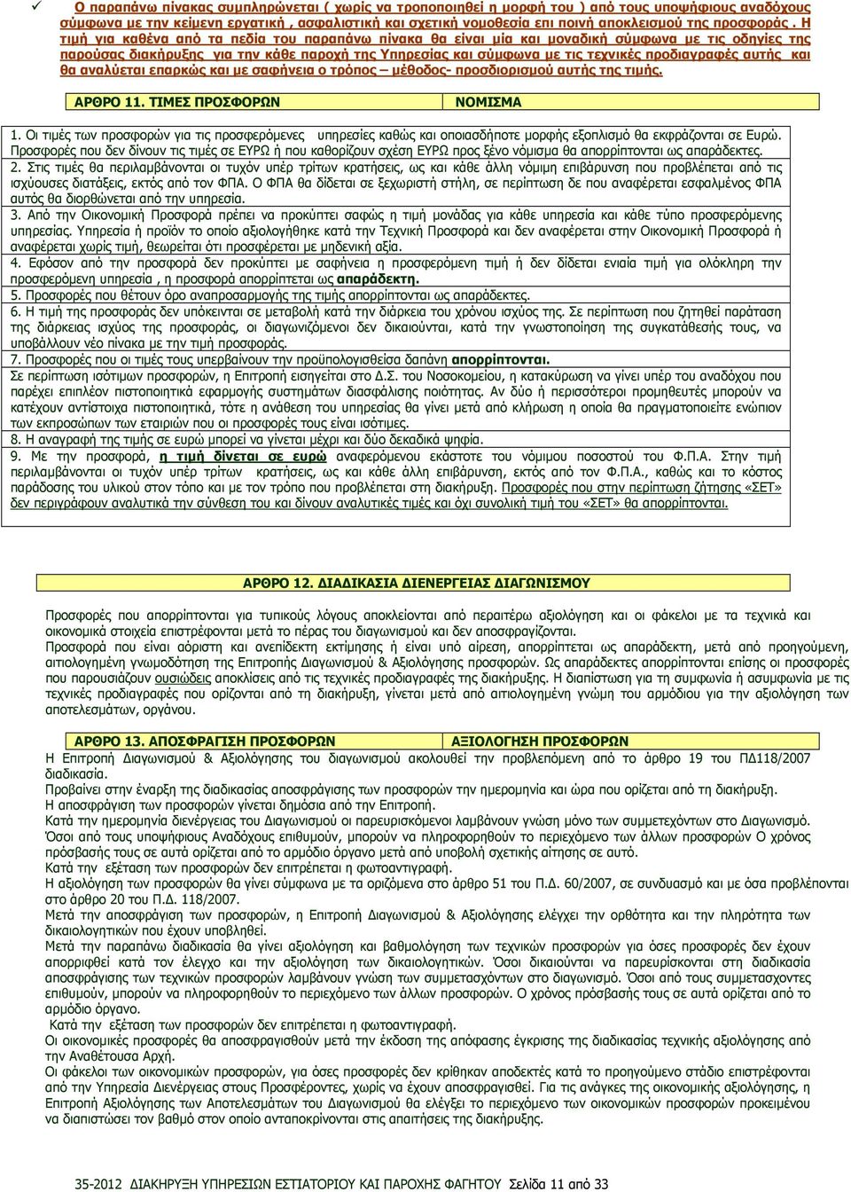 Η τιµή για καθένα από τα πεδία του παραπάνω πίνακα θα είναι µία και µοναδική σύµφωνα µε τις οδηγίες της παρούσας διακήρυξης για την κάθε παροχή της Υπηρεσίας και σύµφωνα µε τις τεχνικές προδιαγραφές