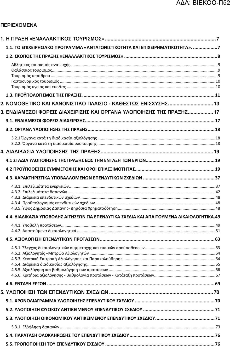 ΝΟΜΟΘΕΤΙΚΟ ΚΑΙ ΚΑΝΟΝΙΣΤΙΚΟ ΠΛΑΙΣΙΟ - ΚΑΘΕΣΤΩΣ ΕΝΙΣΧΥΣΗΣ... 13 3. ΕΝ ΙΑΜΕΣΟΙ ΦΟΡΕΙΣ ΙΑΧΕΙΡΙΣΗΣ ΚΑΙ ΟΡΓΑΝΑ ΥΛΟΠΟΙΗΣΗΣ ΤΗΣ ΠΡΑΞΗΣ... 17 3.1. ΕΝΔΙΑΜΕΣΟΙ ΦΟΡΕΙΣ ΔΙΑΧΕΙΡΙΣΗΣ...17 3.2.