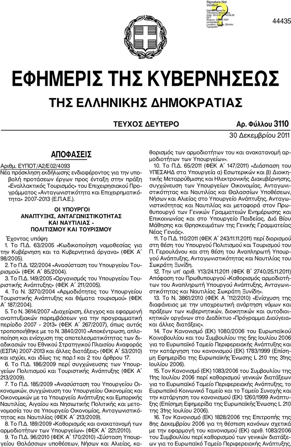 Επιχειρηματικό τητα» 2007 2013 (Ε.Π.Α.Ε.). ΟΙ ΥΠΟΥΡΓΟΙ ΑΝΑΠΤΥΞΗΣ, ΑΝΤΑΓΩΝΙΣΤΙΚΟΤΗΤΑΣ ΚΑΙ ΝΑΥΤΙΛΙΑΣ ΠΟΛΙΤΙΣΜΟΥ ΚΑΙ ΤΟΥΡΙΣΜΟΥ Έχοντας υπόψη: 1. Το Π.Δ.