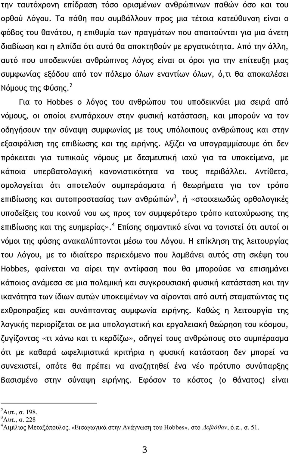 Από την άλλη, αυτό που υποδεικνύει ανθρώπινος Λόγος είναι οι όροι για την επίτευξη µιας συµφωνίας εξόδου από τον πόλεµο όλων εναντίων όλων, ό,τι θα αποκαλέσει Νόµους της Φύσης.