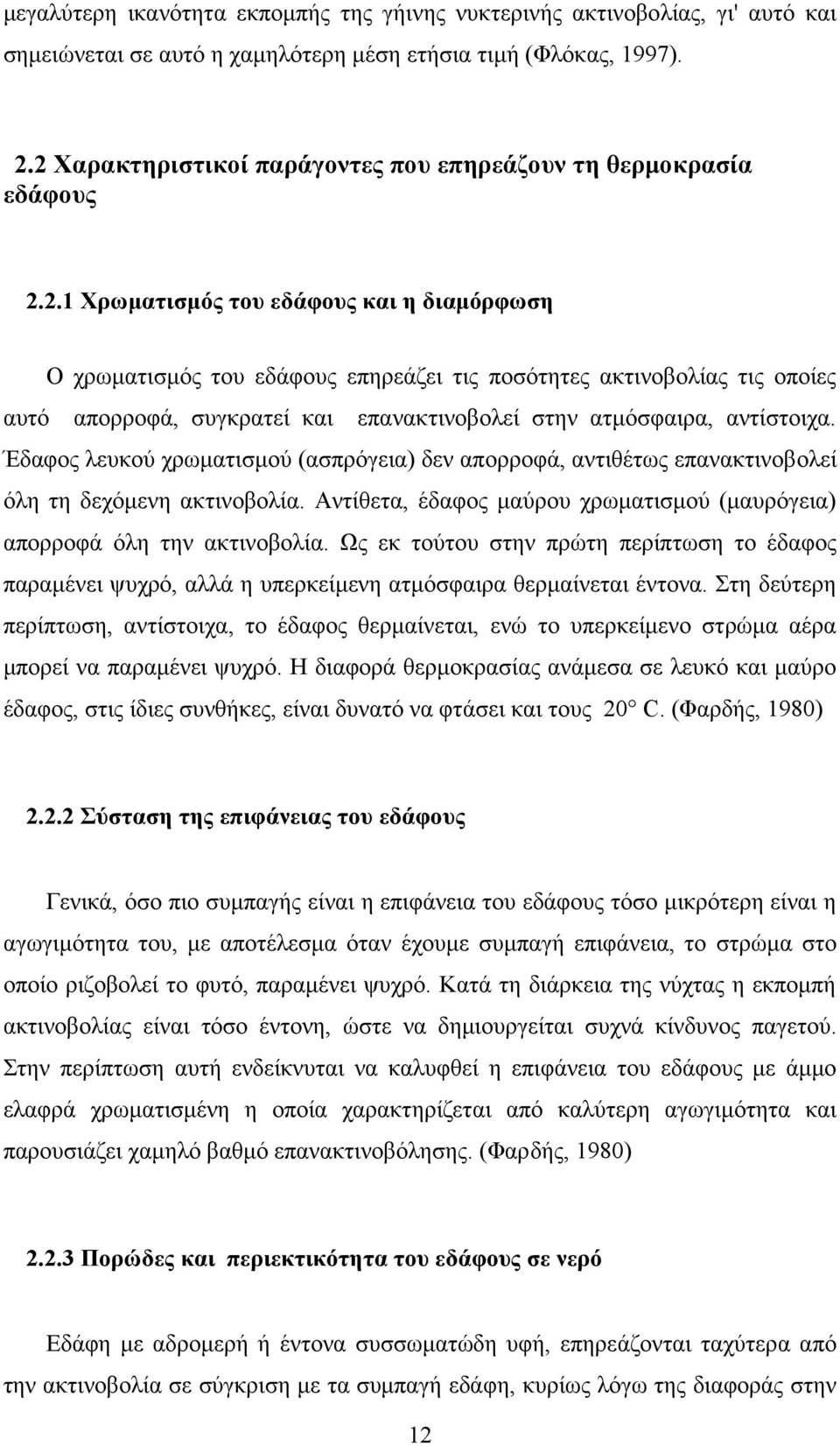 Έδαφος λευκού χρωματισμού (ασπρόγεια) δεν απορροφά, αντιθέτως επανακτινοβολεί όλη τη δεχόμενη ακτινοβολία. Αντίθετα, έδαφος μαύρου χρωματισμού (μαυρόγεια) απορροφά όλη την ακτινοβολία.