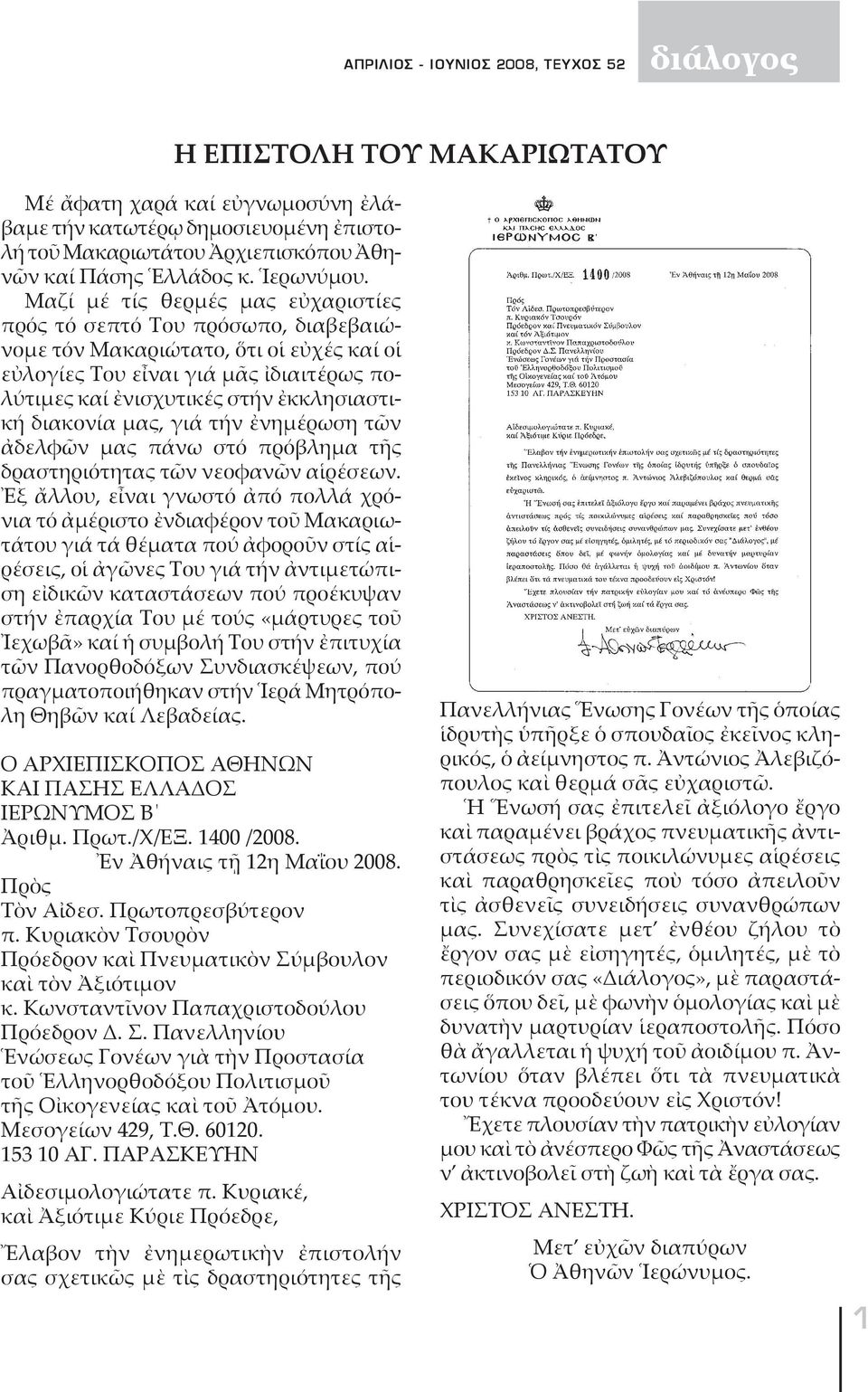 Μαζί μέ τίς θερμές μας εὐχαριστίες πρός τό σεπτό Του πρόσωπο, διαβεβαιώνομε τόν Μακαριώτατο, ὅτι οἱ εὐχές καί οἱ εὐλογίες Του εἶναι γιά μᾶς ἰδιαιτέρως πολύτιμες καί ἐνισχυτικές στήν ἐκκλησιαστική