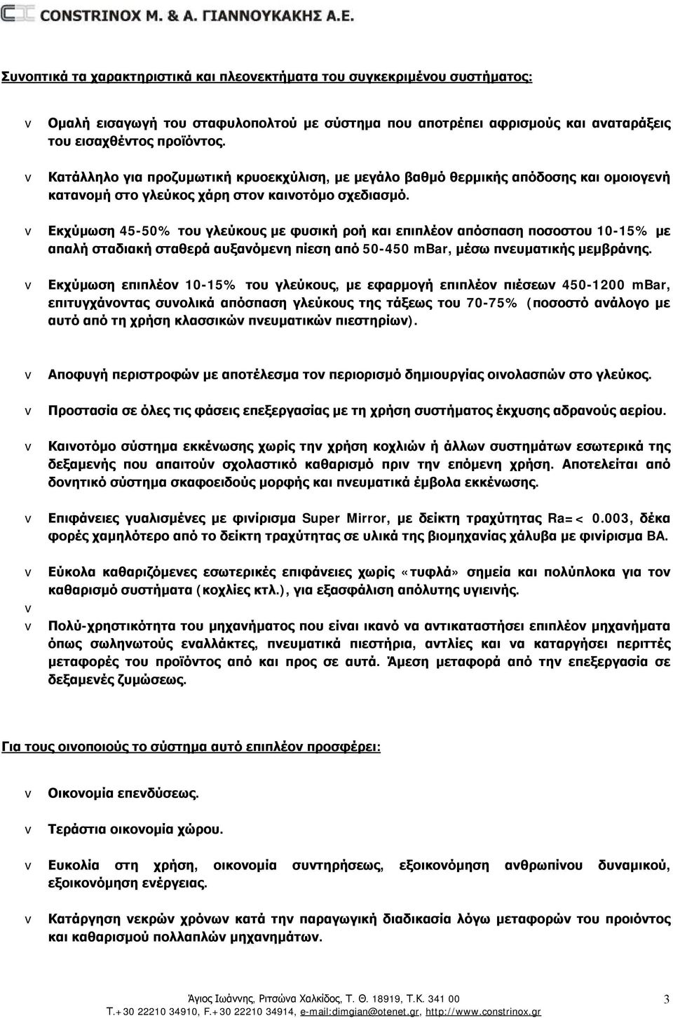 v Εκχύμωση 45-50% του γλεύκους με φυσική ροή και επιπλέον απόσπαση ποσοστου 10-15% με απαλή σταδιακή σταθερά αυξανόμενη πίεση από 50-450 mbar, μέσω πνευματικής μεμβράνης.